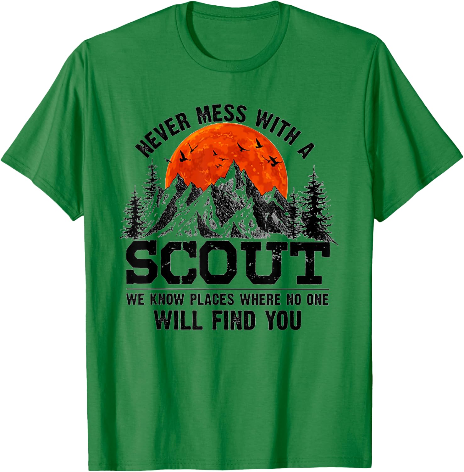 Never Mess With A Scout We Know Places Where No One T-Shirt - T-Shirt | Irish Green