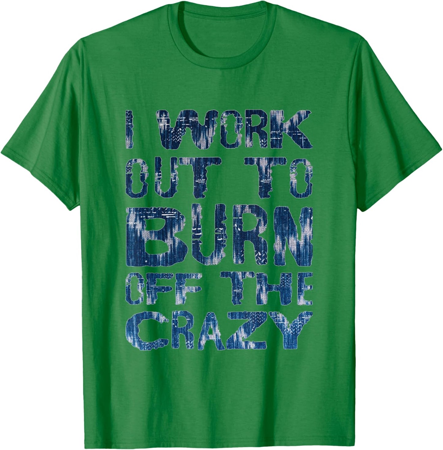 I Workout To Burn Off The Crazy Funny Workout Motivational T-Shirt - T-Shirt | Irish Green