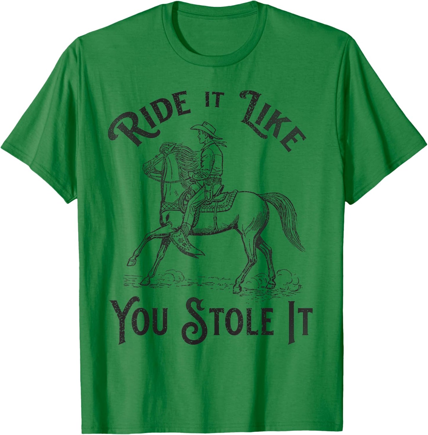 Ride like you stole it, Vintage Horse Rodeo Cowboy Cowgirl T-Shirt - T-Shirt | Irish Green