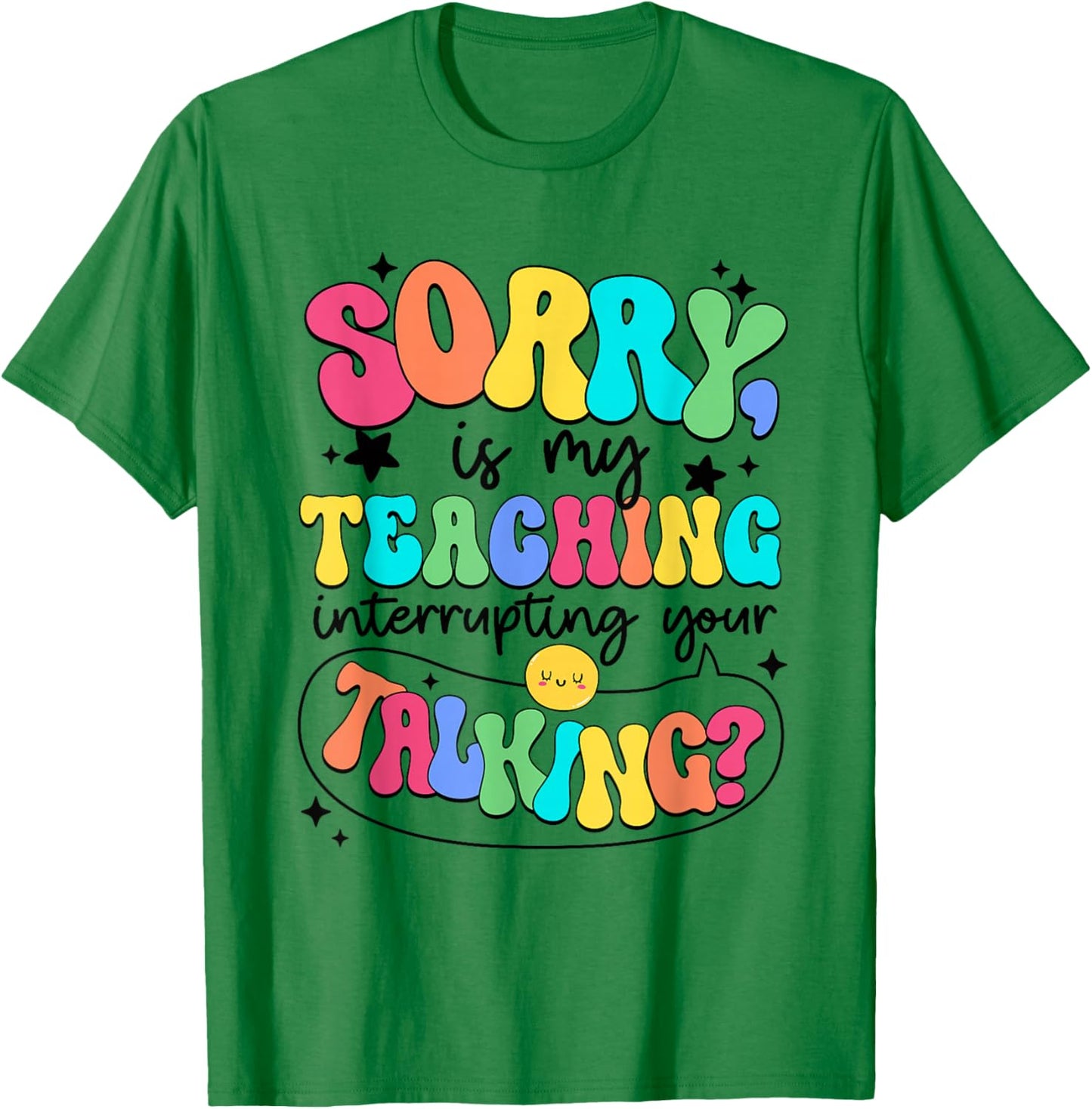 I'm Sorry Is My Teaching Interrupting Your Talking Teacher Men Women Kids T-Shirt - T-Shirt | Irish Green