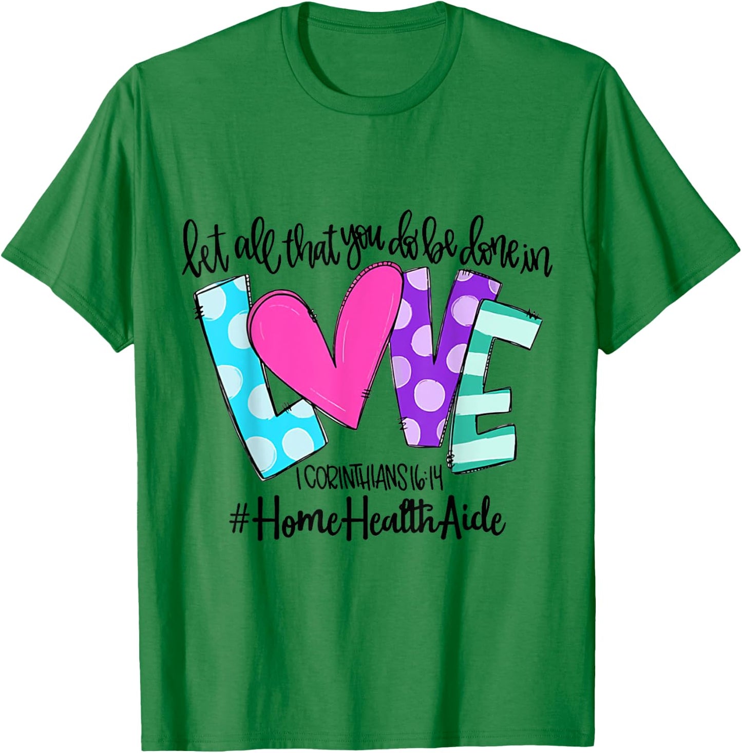 Let All That You Do Be Done In Love Home Health Aide T-Shirt - T-Shirt | Irish Green