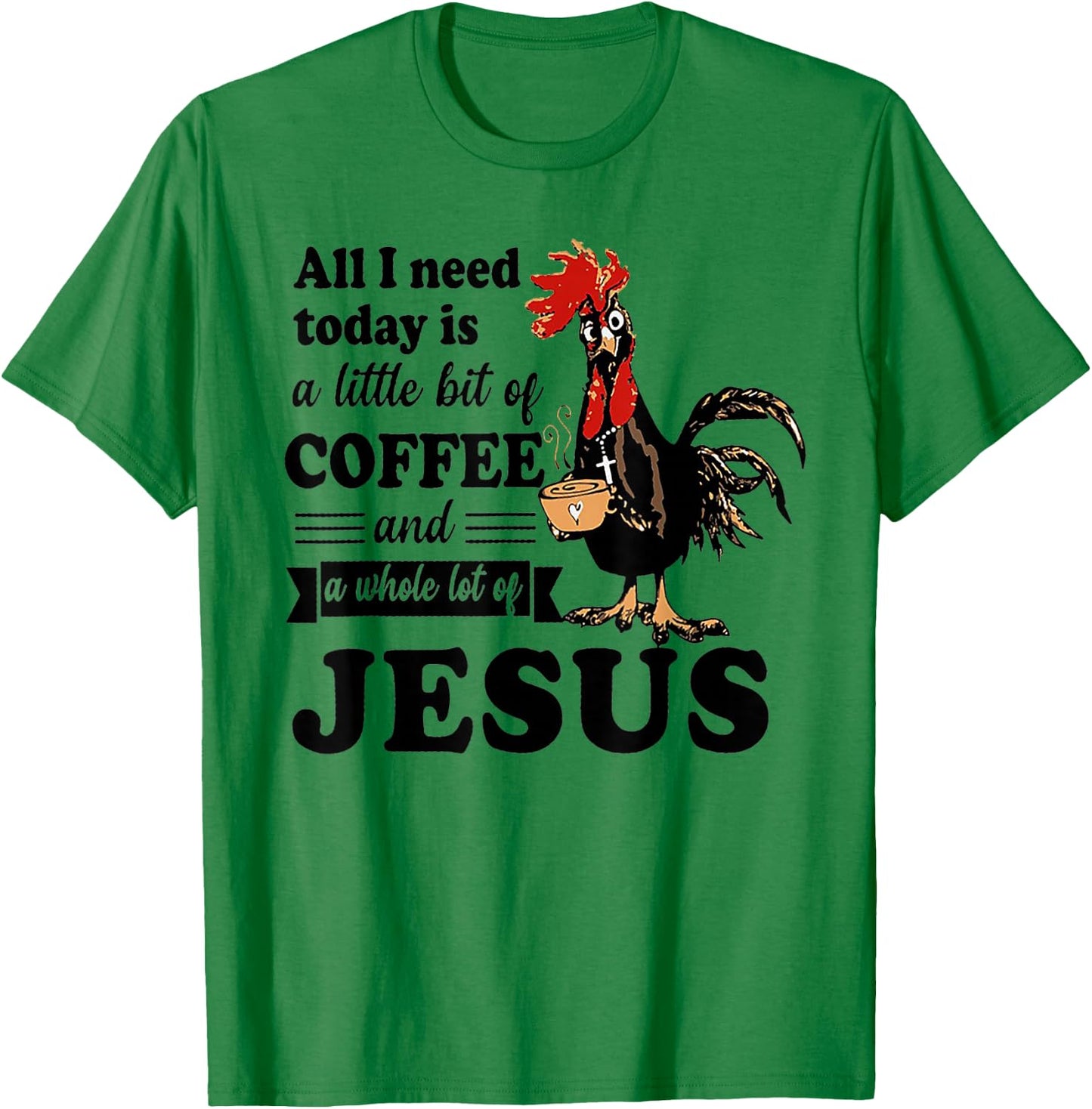 All I Need Is A Little Bit Of Coffee & A Whole Lot Of Jesus T-Shirt - T-Shirt | Irish Green