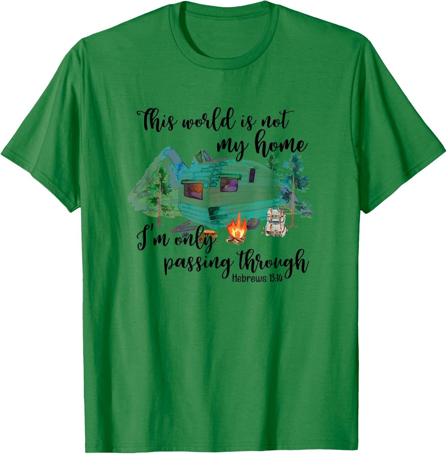 This World Is Not My Home I'm Only Passing Camping Camper T-Shirt - T-Shirt | Irish Green