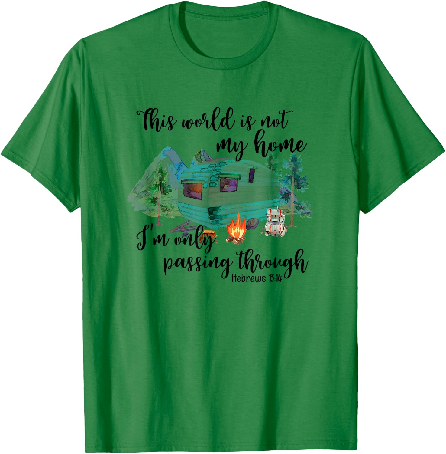 This World Is Not My Home I'm Only Passing Camping Camper T-Shirt - T-Shirt | Irish Green