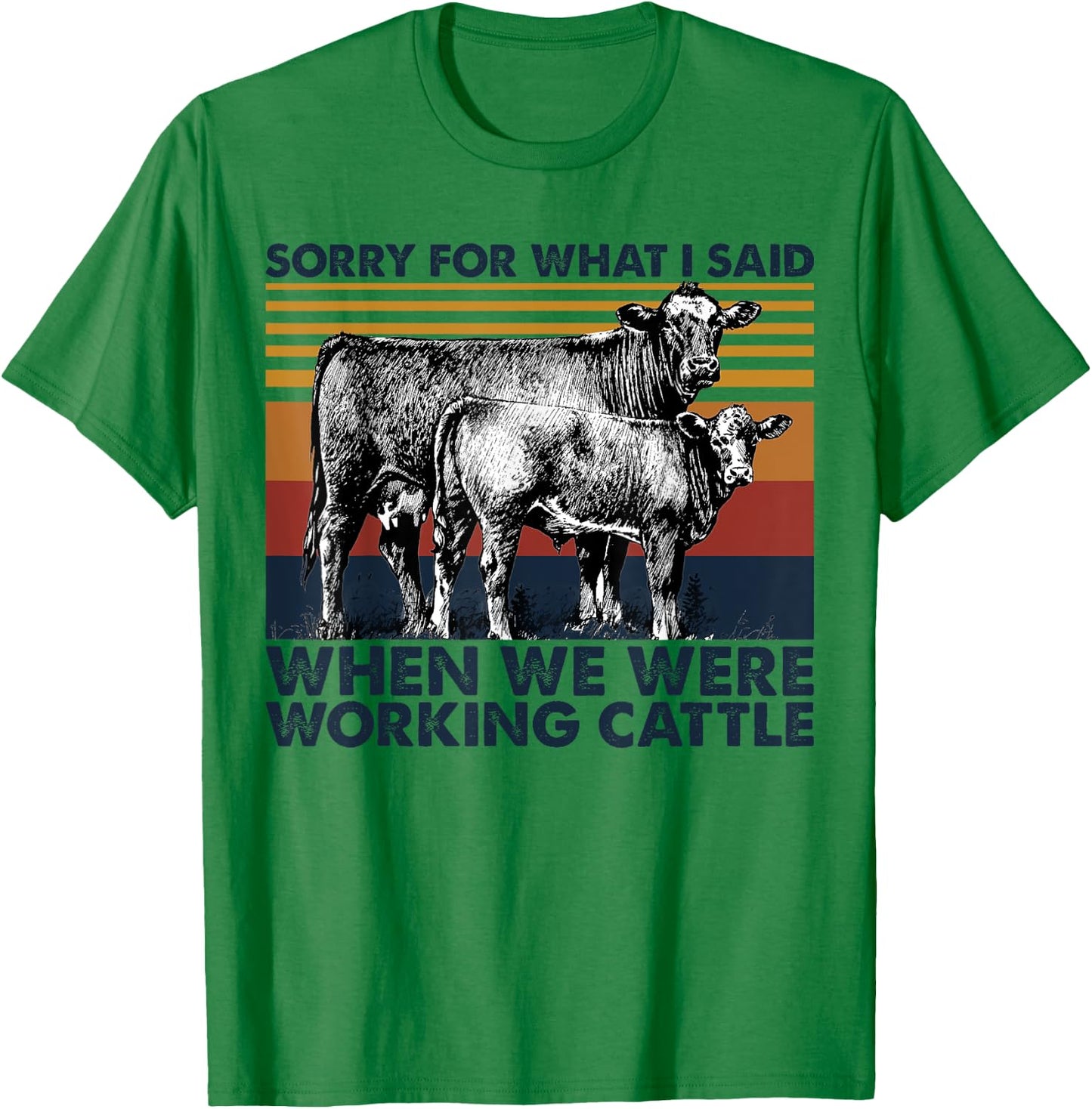Sorry For What I Said When We Were Working Cattle T-Shirt - T-Shirt | Irish Green