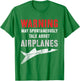 Flying Warning I MAY SPONTANEOUSLY TALK About AIRPLANES Fly T-Shirt - T-Shirt | Irish Green