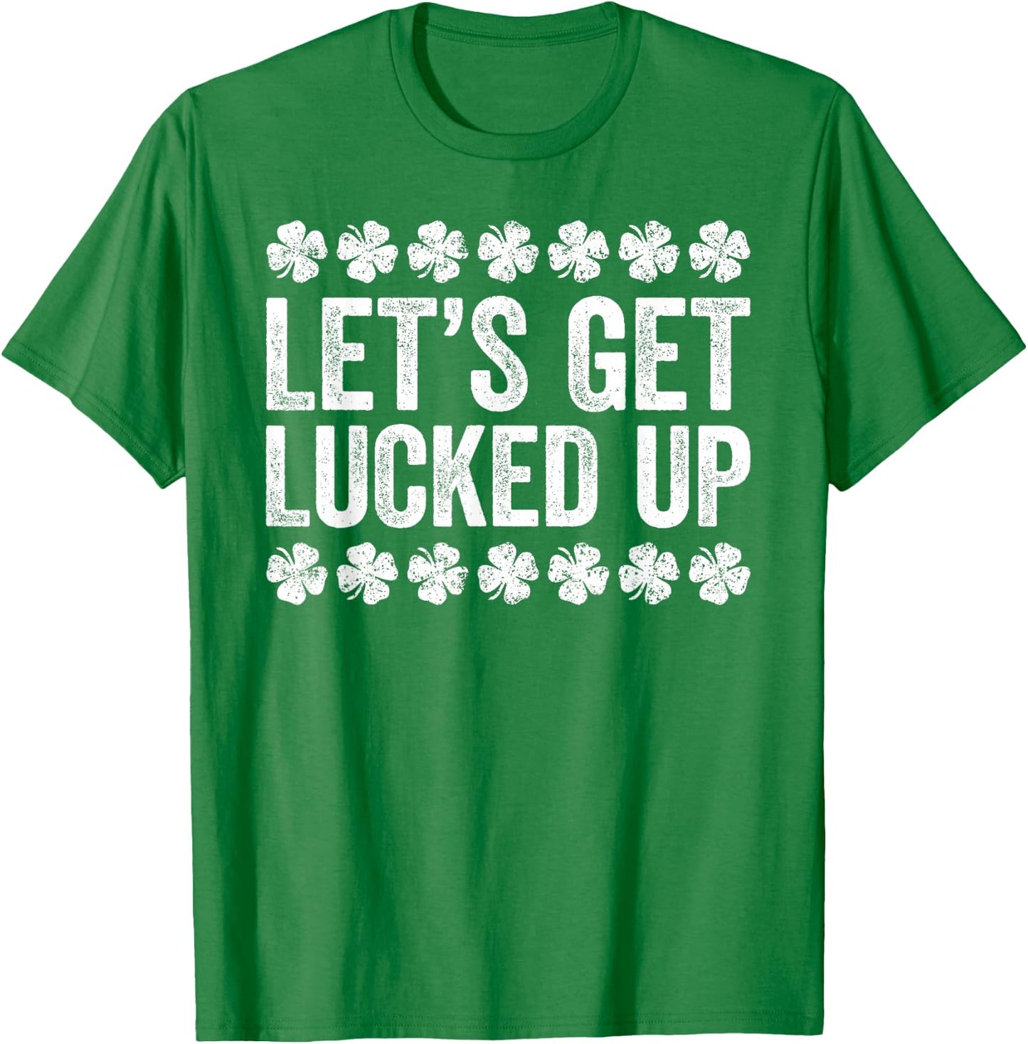 Let's Get Lucked Up Shirt Men Women St Patricks Day T-Shirt - T-Shirt | Irish Green