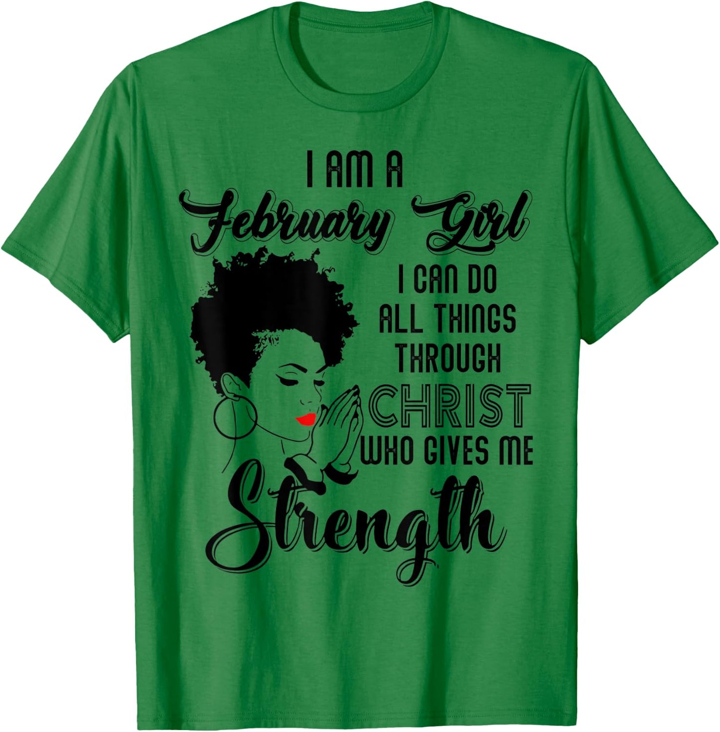 I'm a February Girl I can do all things through Christ T-Shirt - T-Shirt | Irish Green