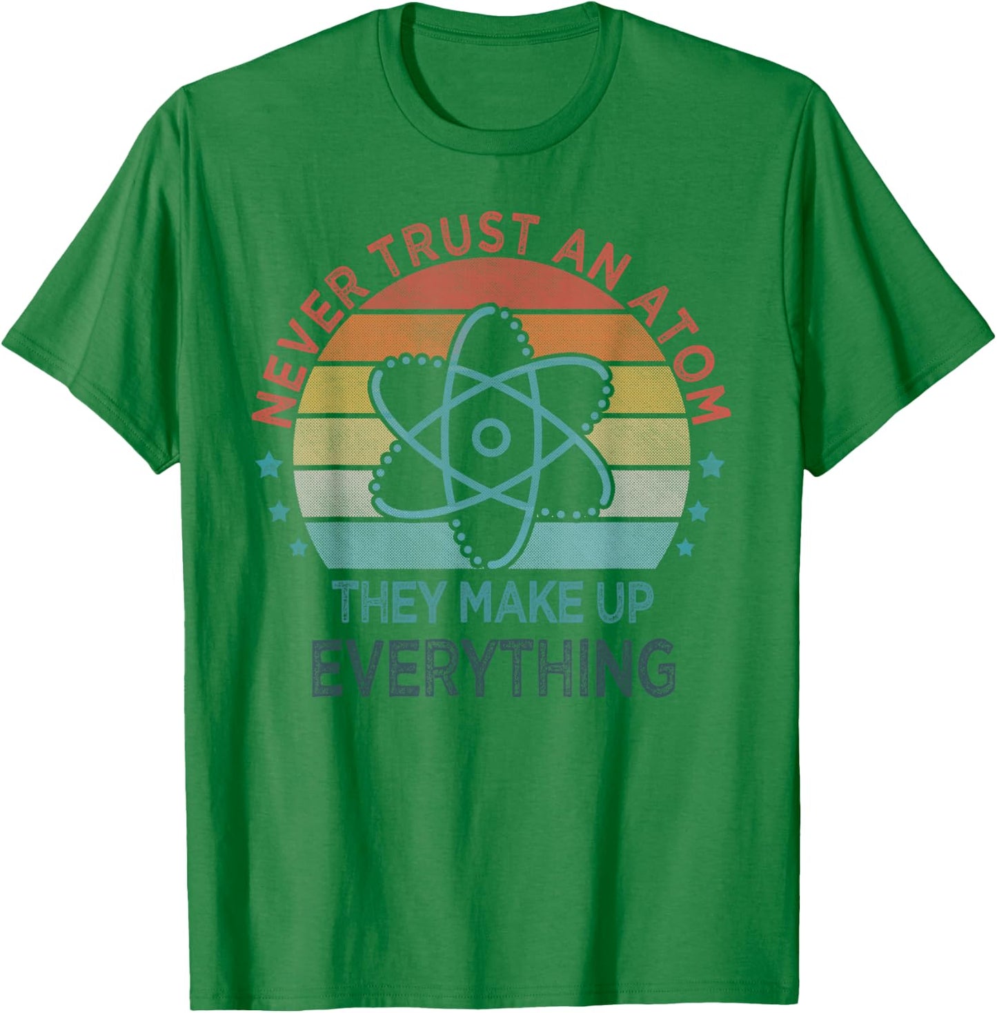 Funny Never Trust An Atom They Make Up Everything Science T-Shirt - T-Shirt | Irish Green