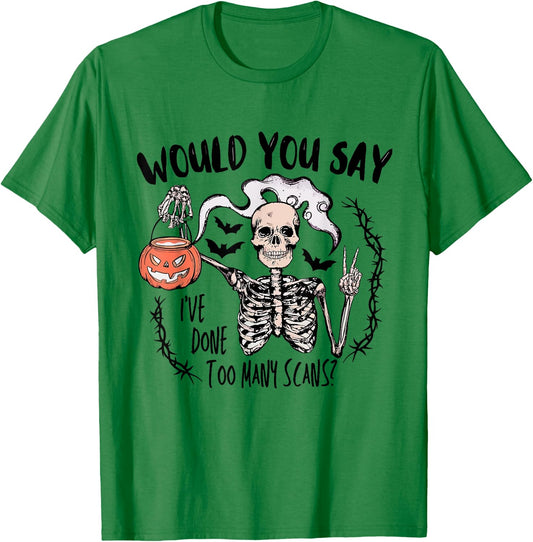 Would You Say I've Done Too Many Scans Halloween CT Tech T-Shirt - T-Shirt | Irish Green
