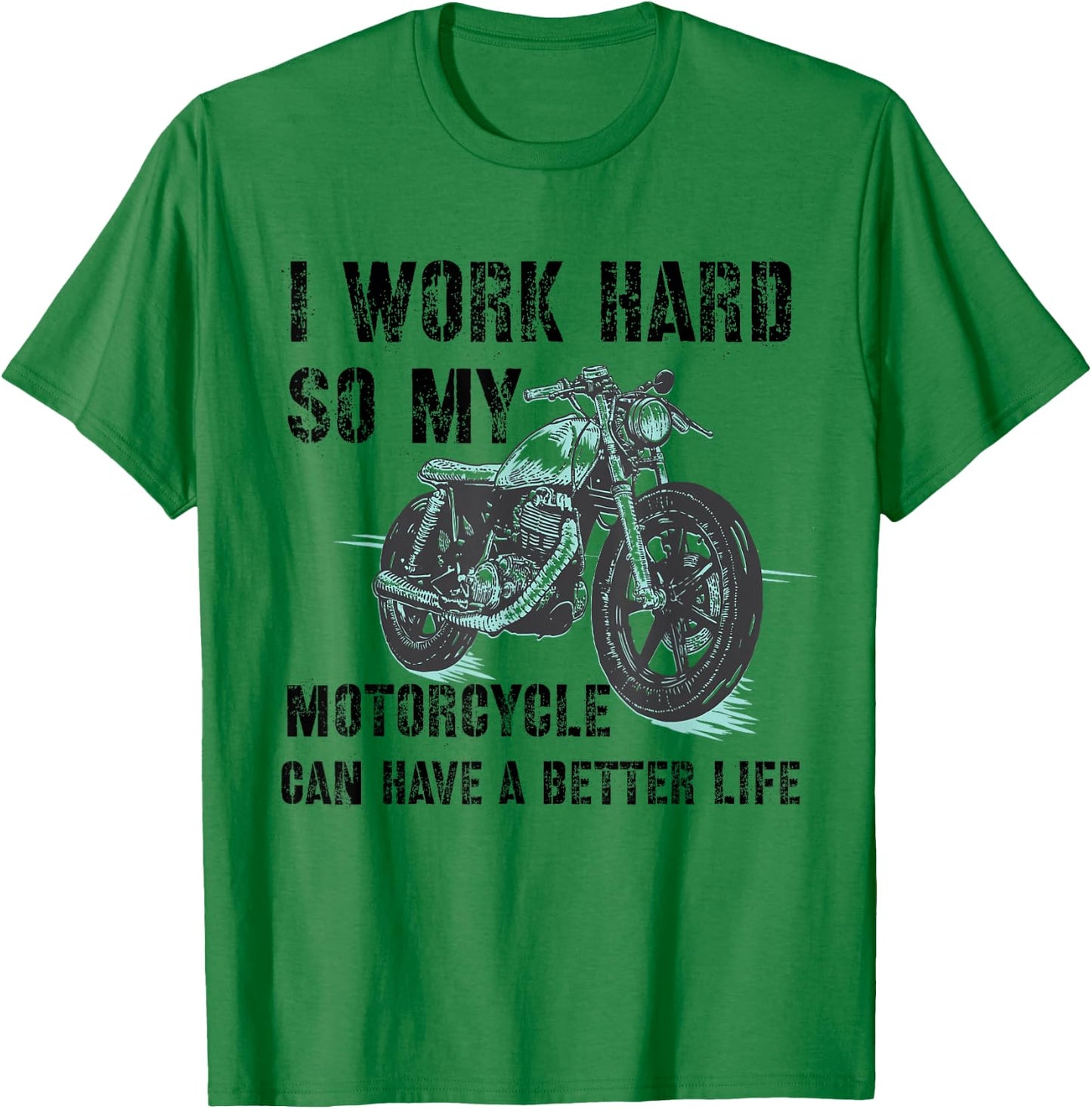 I Work Hard So My Motorcycle Can Have A Better Life Biker T-Shirt - T-Shirt | Irish Green