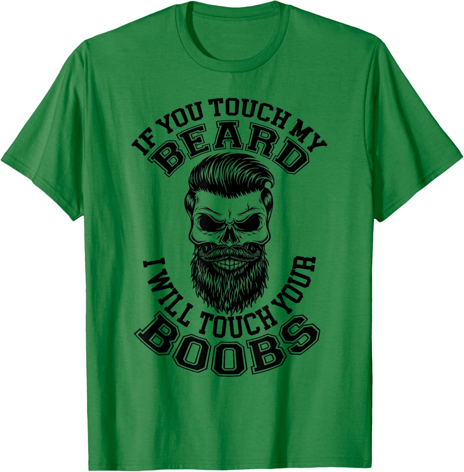 If You Touch My Beard I Will Touch Your Boobs Funny Saying T-Shirt - T-Shirt | Irish Green