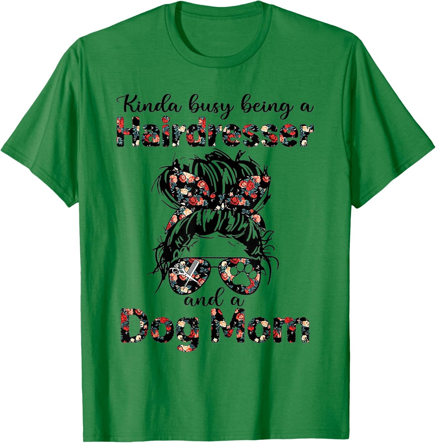 Kinda busy Being A Hairdresser and a Dog Mom T-Shirt - T-Shirt | Irish Green