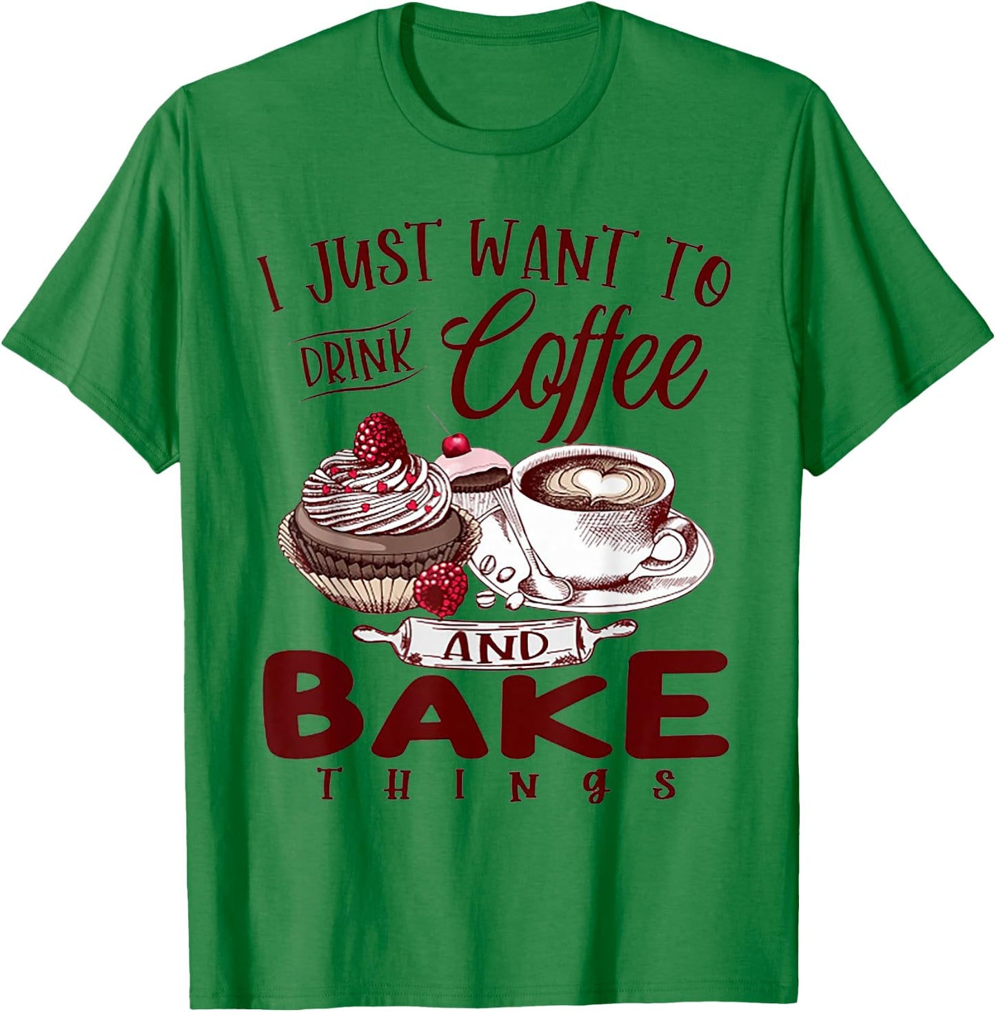 I Just Want To Drink Coffee And Bake Things T-Shirt - T-Shirt | Irish Green