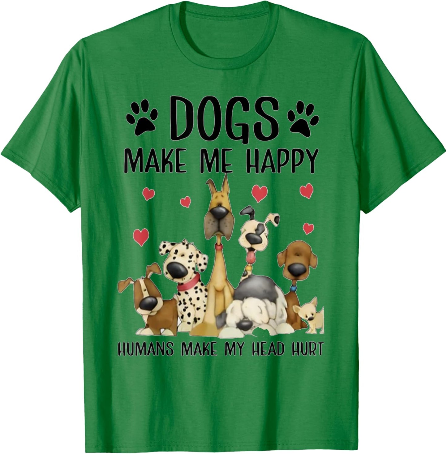 Dogs Make Me Happy Humans Make My Head Hurt Funny Gift T-Shirt - T-Shirt | Irish Green