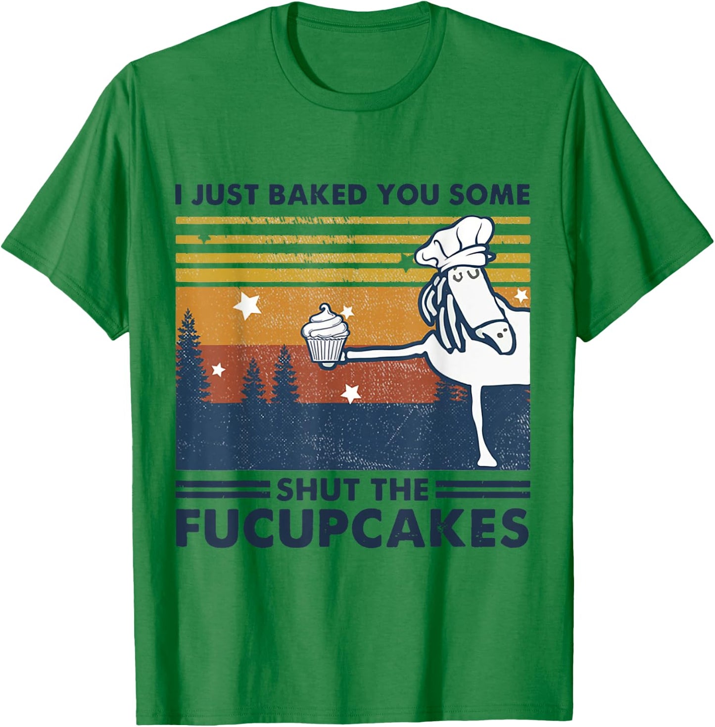 I Just Baked You Some Shut The Fucupcake Horse Chef Cake T-Shirt - T-Shirt | Irish Green