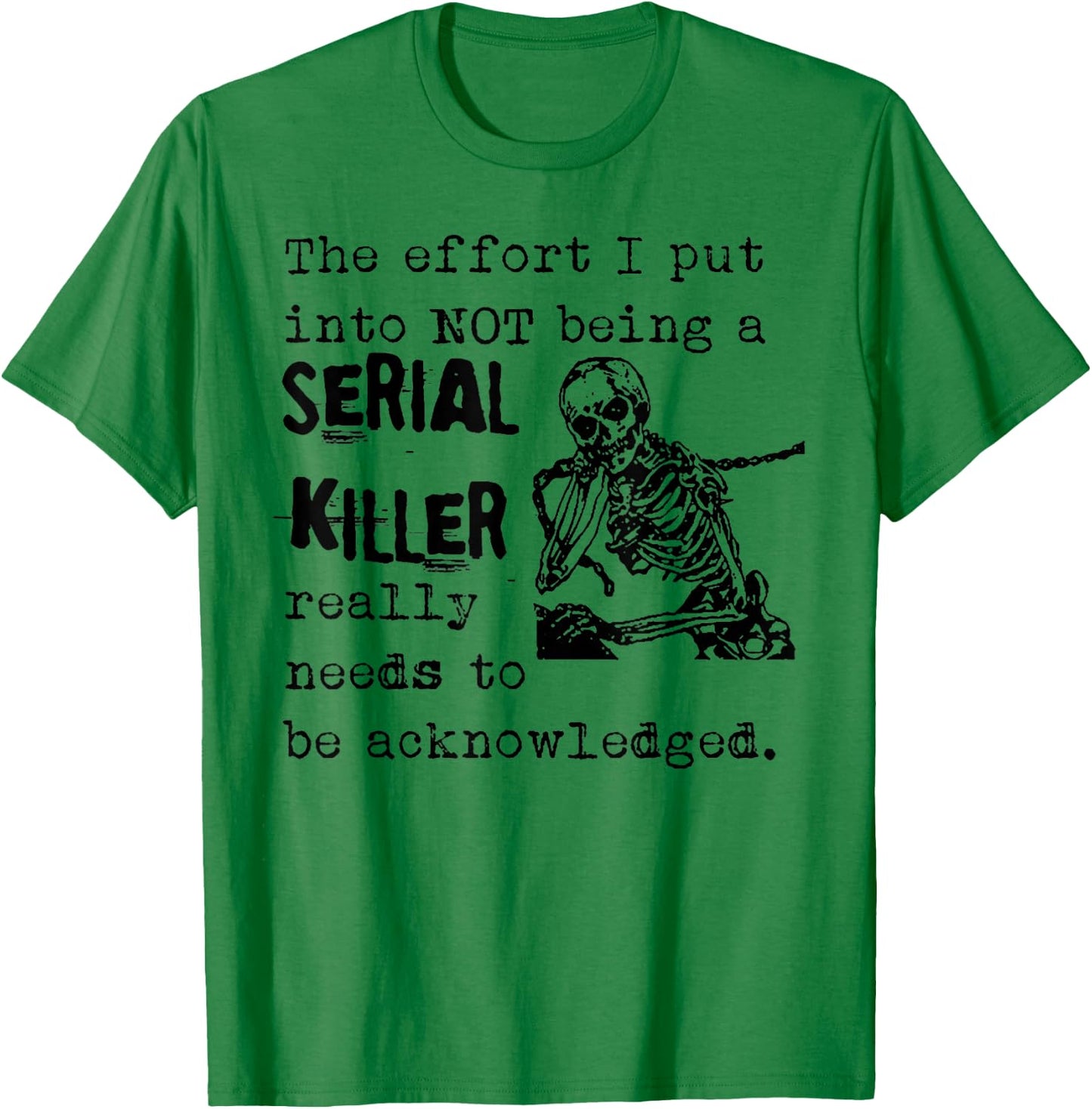 The Effort I Put Into Not Being A Serial Killer Skeleton T-Shirt - T-Shirt | Irish Green