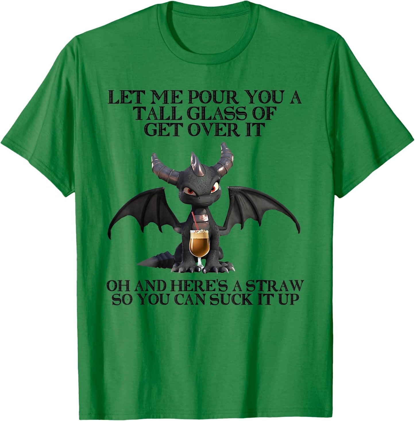 Let Me Pour You a Tall Glass Of Get Over It Oh And Here's T-Shirt - T-Shirt | Irish Green