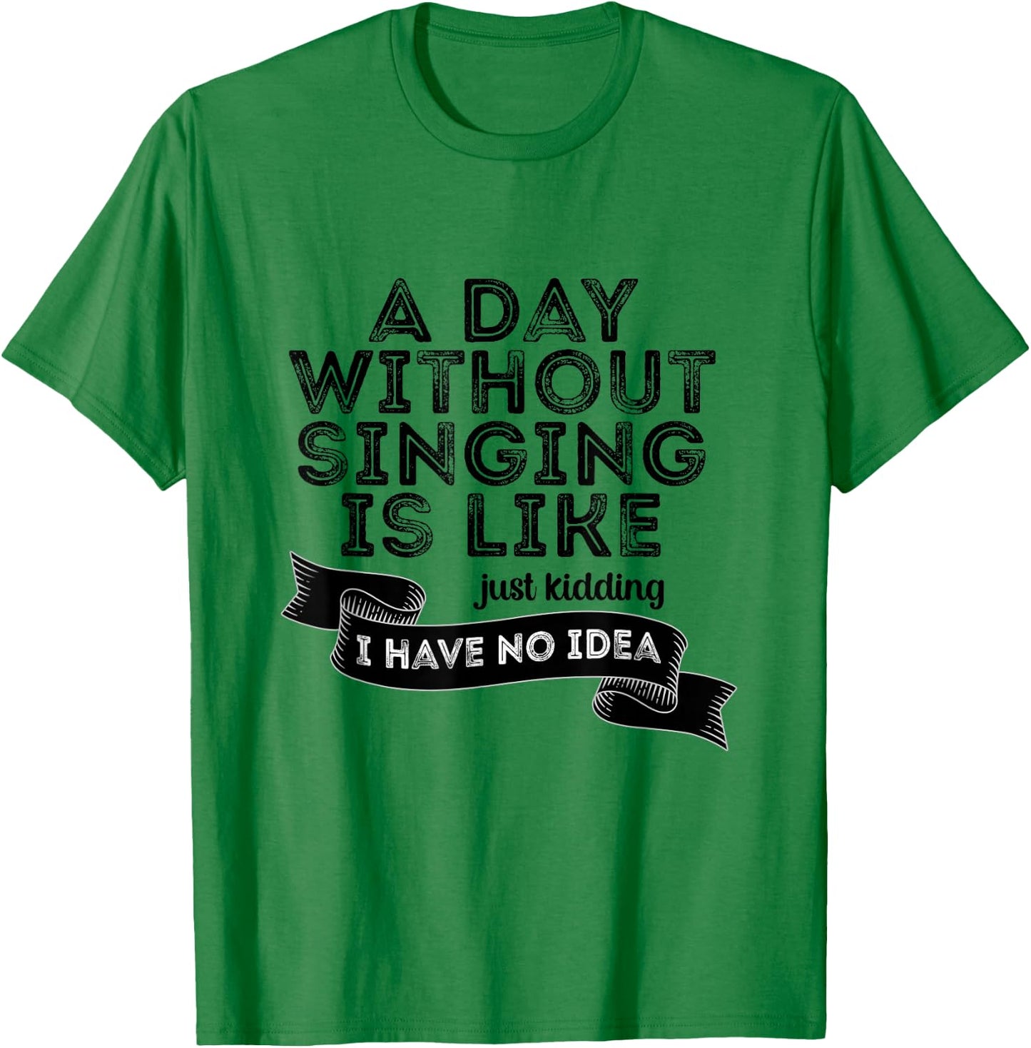 Funny A Day Without Singing Singer Choir Music Lover T-Shirt - T-Shirt | Irish Green
