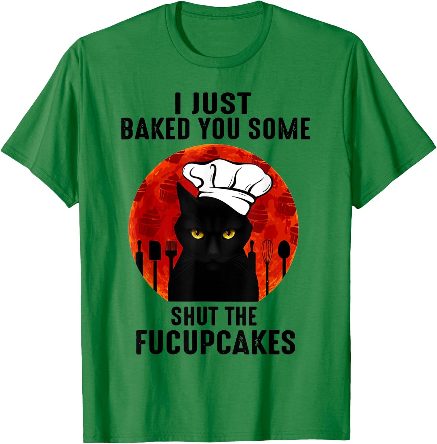 I Just Baked You Some Shut The Fucupcakes Black Cats Chef T-Shirt - T-Shirt | Irish Green