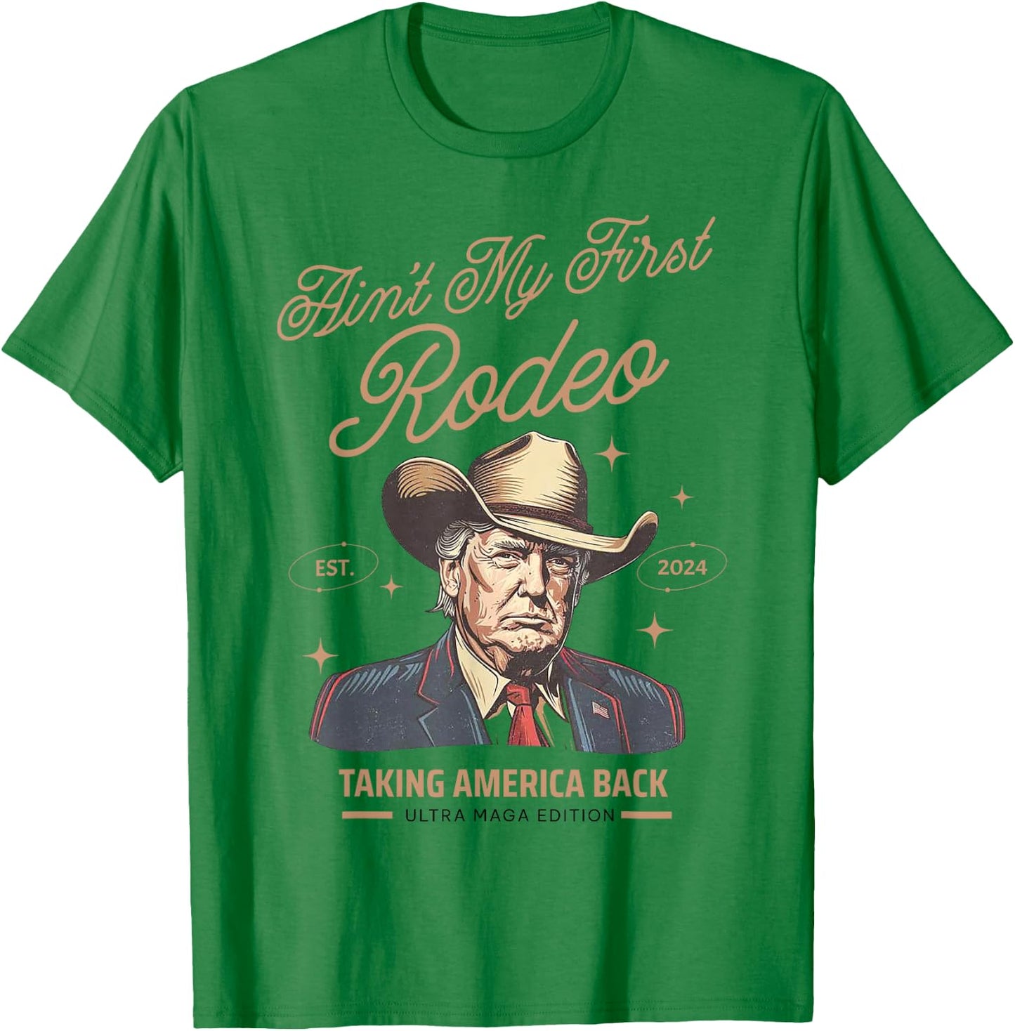 Ain't My First Rodeo Trump Cowboy Taking America Back T-Shirt - T-Shirt | Irish Green