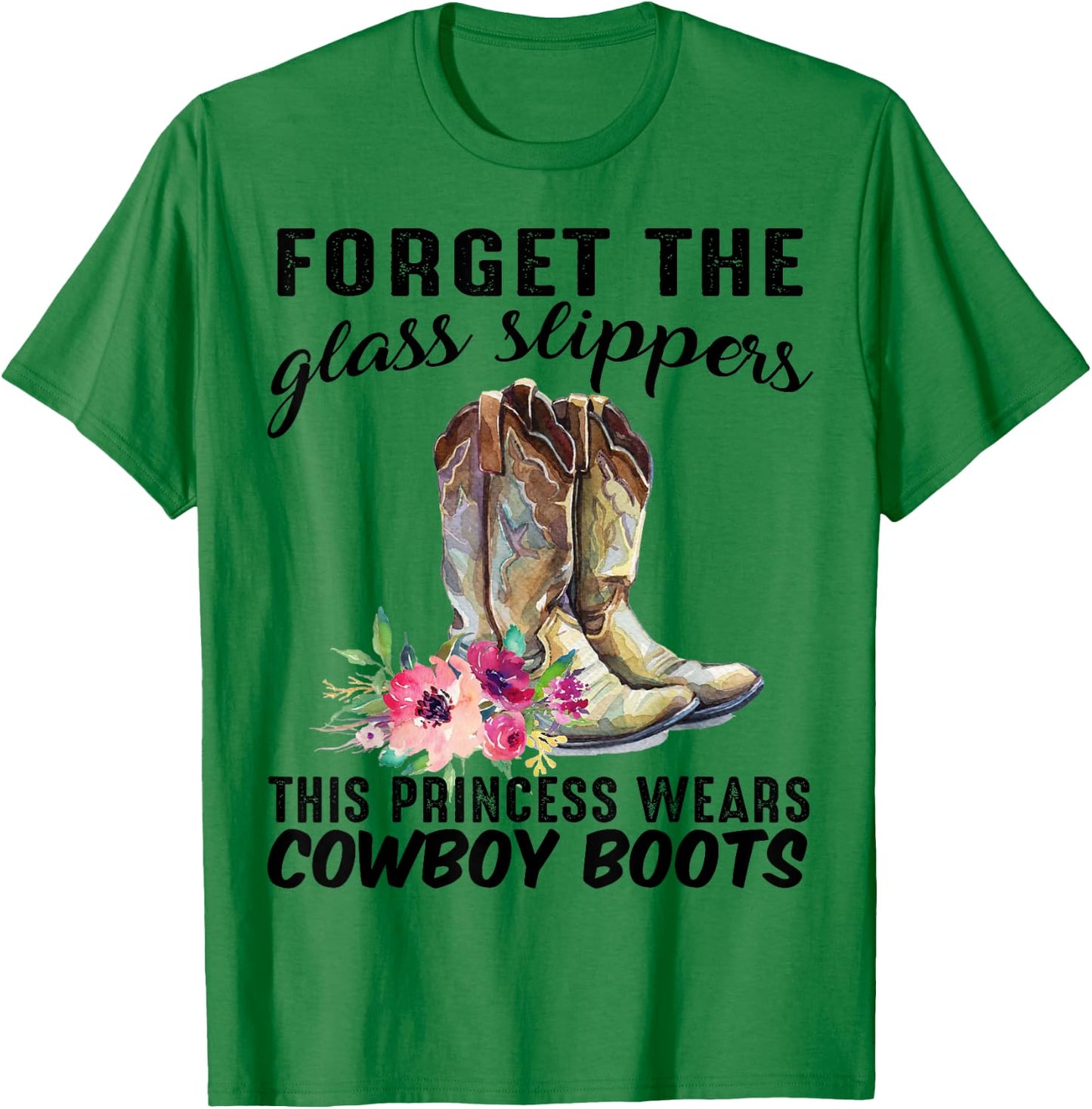 Forget The Glass Slipper This Princess Wears Cowboy Boots T-Shirt - T-Shirt | Irish Green