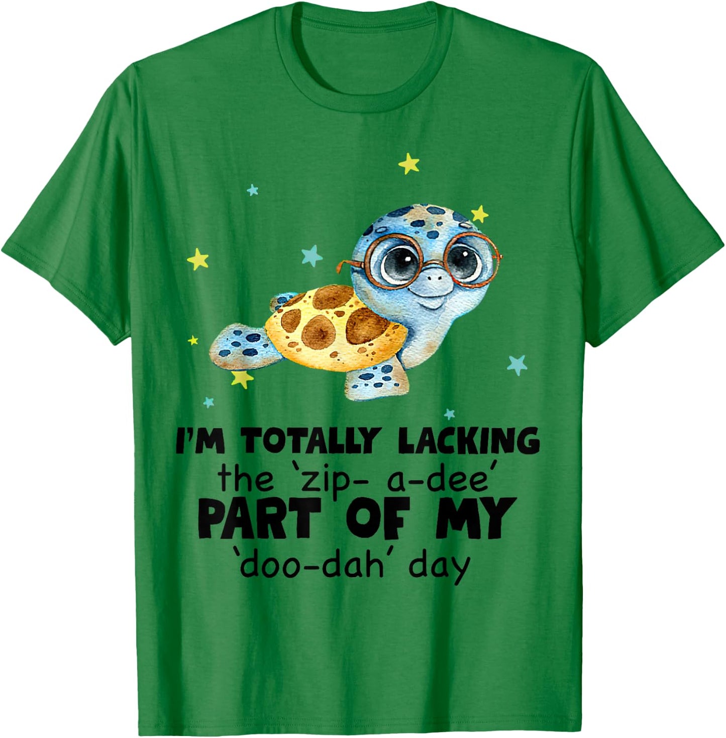 I’m Totally Lacking The Zip A Dee Part Of My Doo Dah Day T-Shirt - T-Shirt | Irish Green