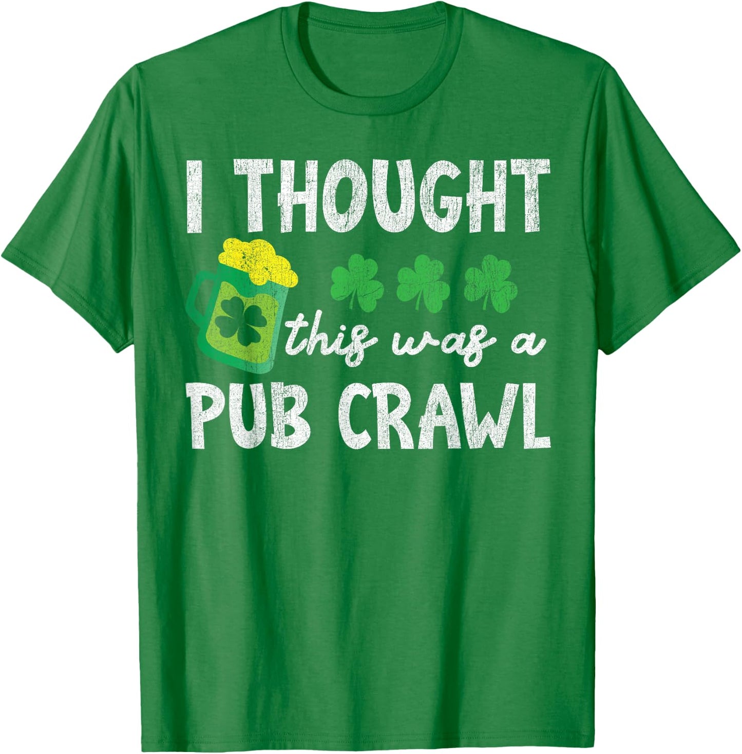 I Thought This Was A Pub Crawl Funny St Patricks Day Run T-Shirt - T-Shirt | Irish Green