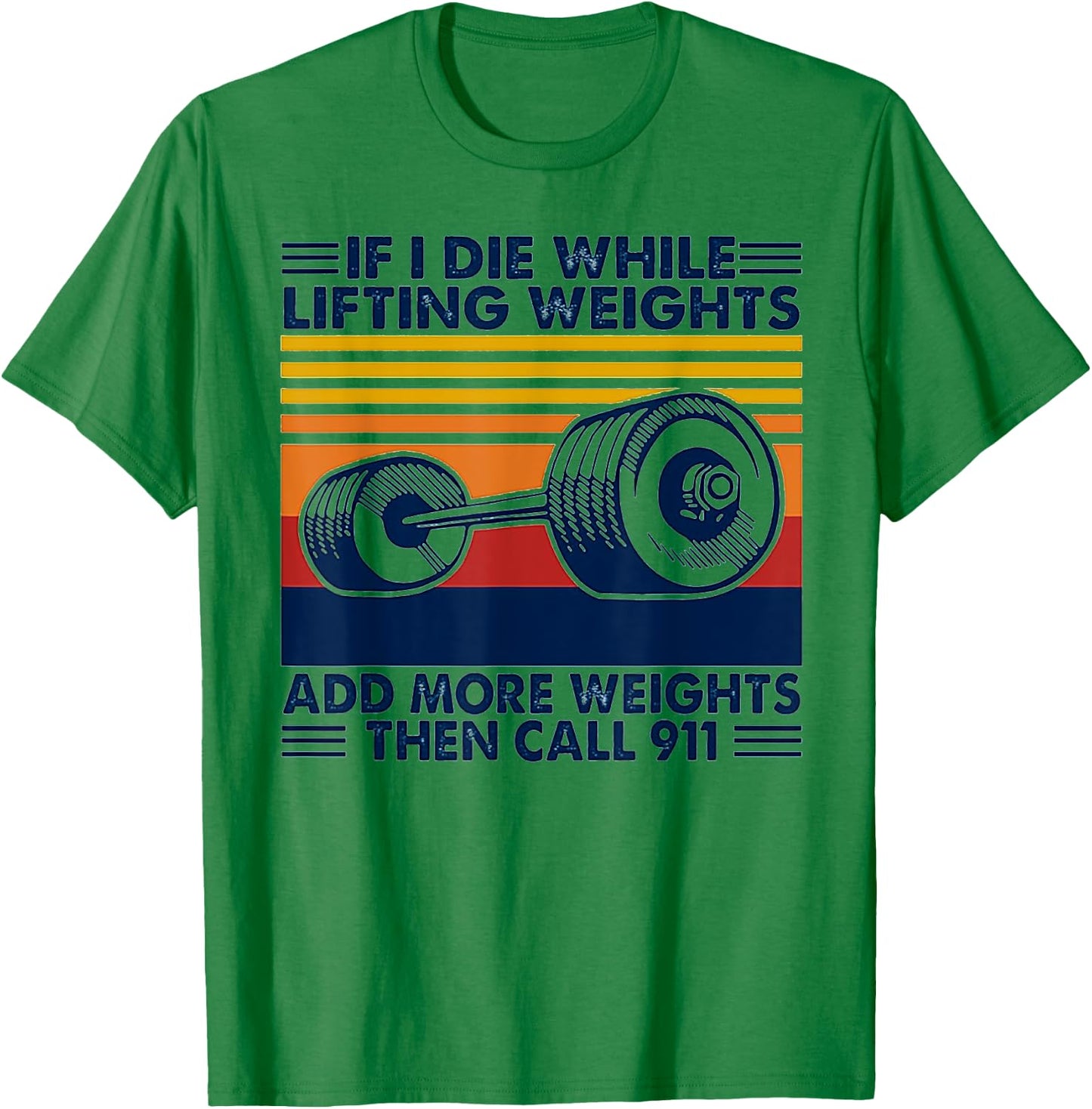 If I Die While Lifting Weights Add More Weights Call 911 T-Shirt - T-Shirt | Irish Green