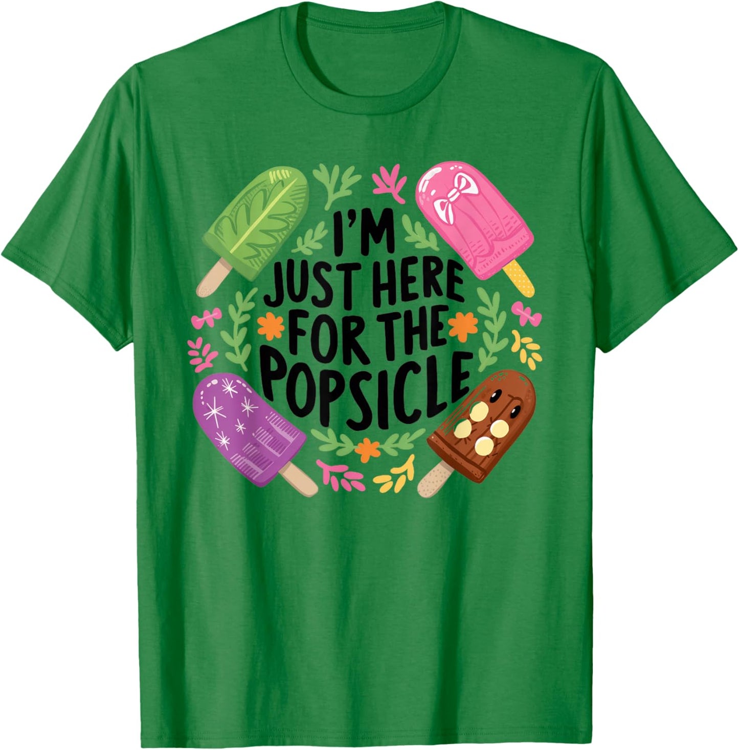 I'm Just Here For The Popsicle Print Shirt T-Shirt - T-Shirt | Irish Green