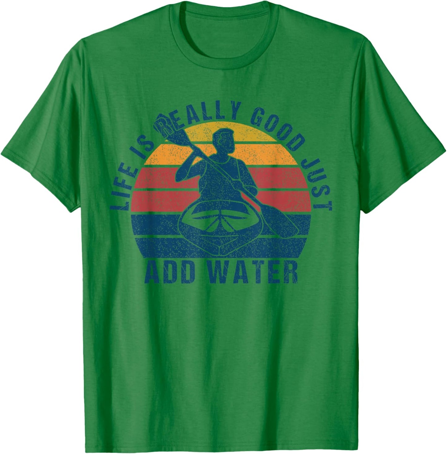 Life Is Really Good Just Add Water Kayaking Kayak Outdoor T-Shirt - T-Shirt | Irish Green