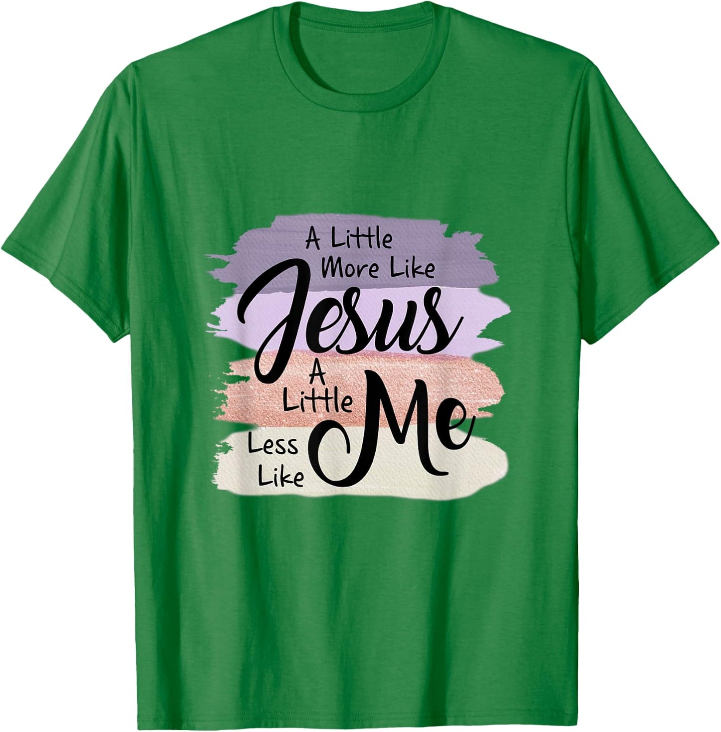 Little More Like Jesus Little Less Like Me Christian Faith T-Shirt - T-Shirt | Irish Green