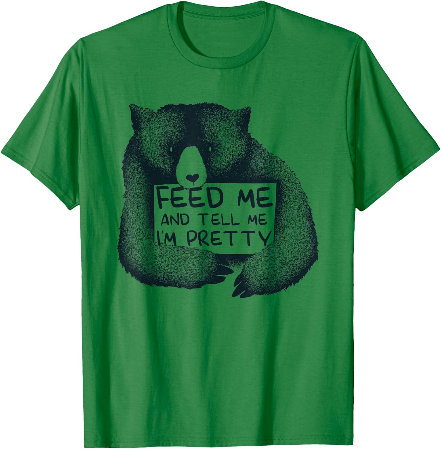 Feed Me And Tell Me I'm Pretty Brown Bear T-Shirt - T-Shirt | Irish Green