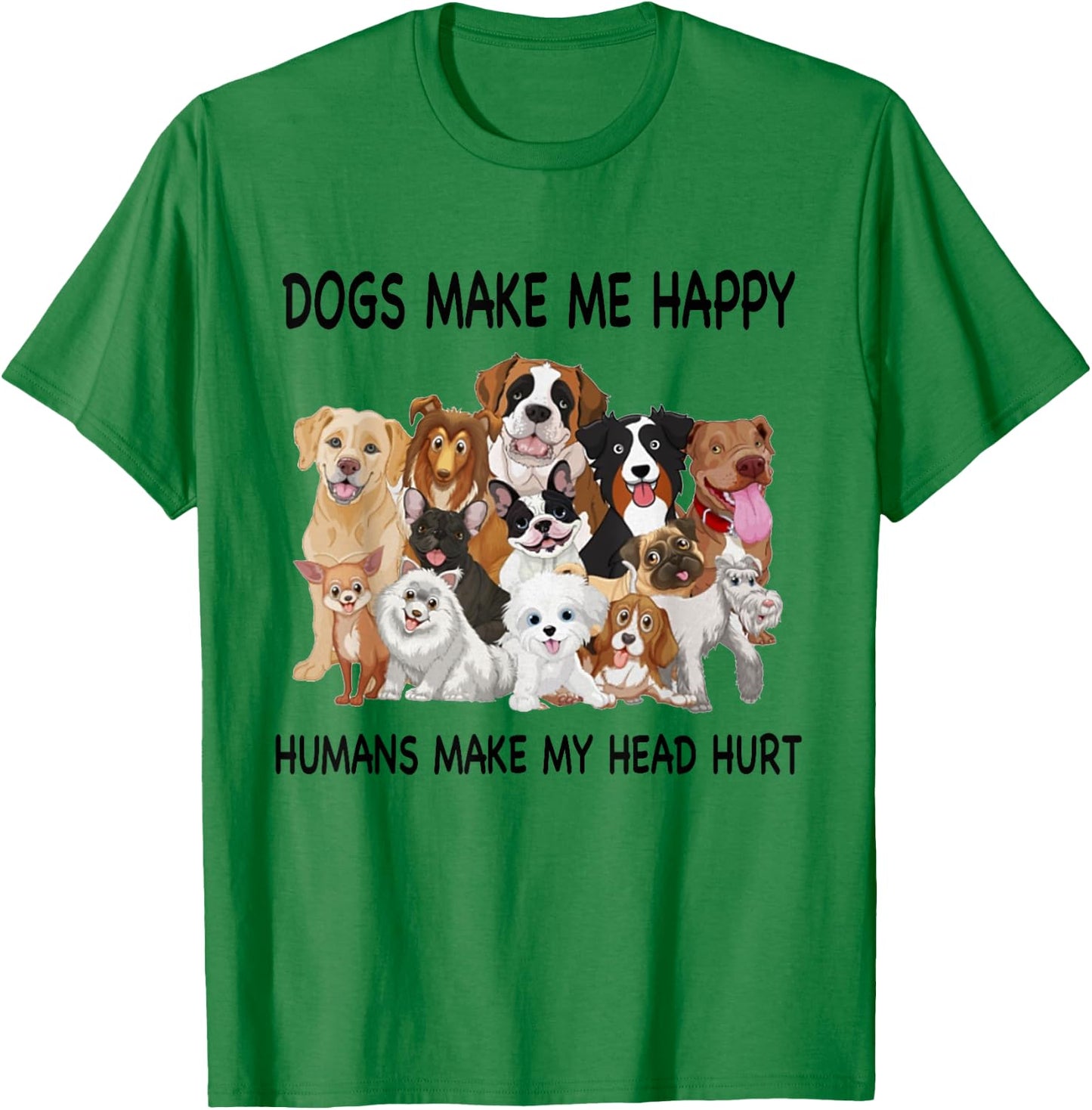 Dogs Make Me Happy Humans Make My Head Hurt Dog Lover T-Shirt - T-Shirt | Irish Green