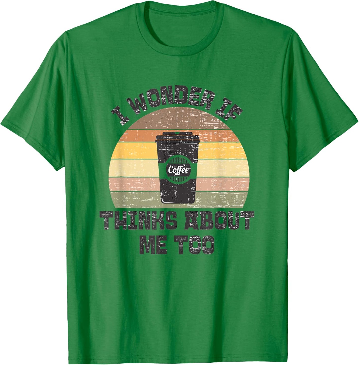 I Wonder If Coffee Thinks About Me Too Funny Coffee Addict T-Shirt - T-Shirt | Irish Green