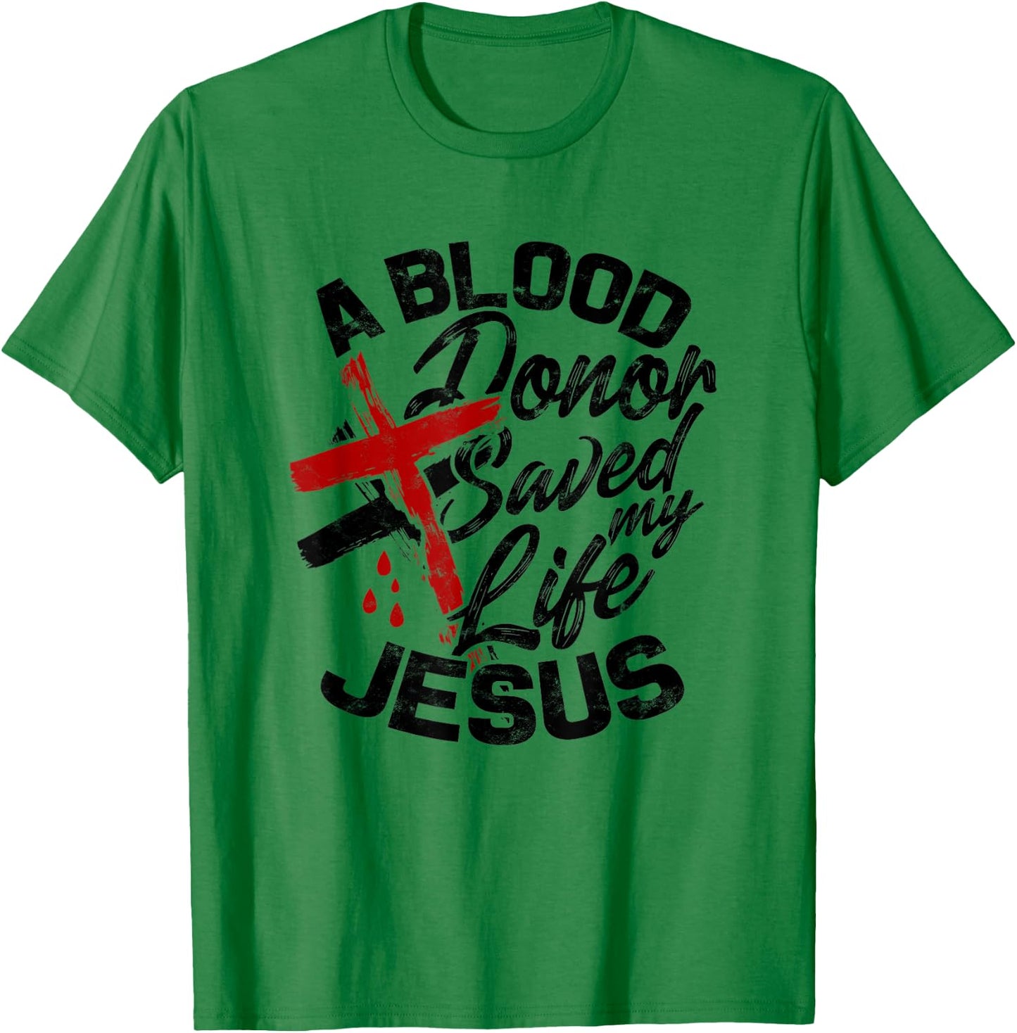 A Blood Donor Saved my Life Jesus - Faith in Christ T-Shirt - T-Shirt | Irish Green