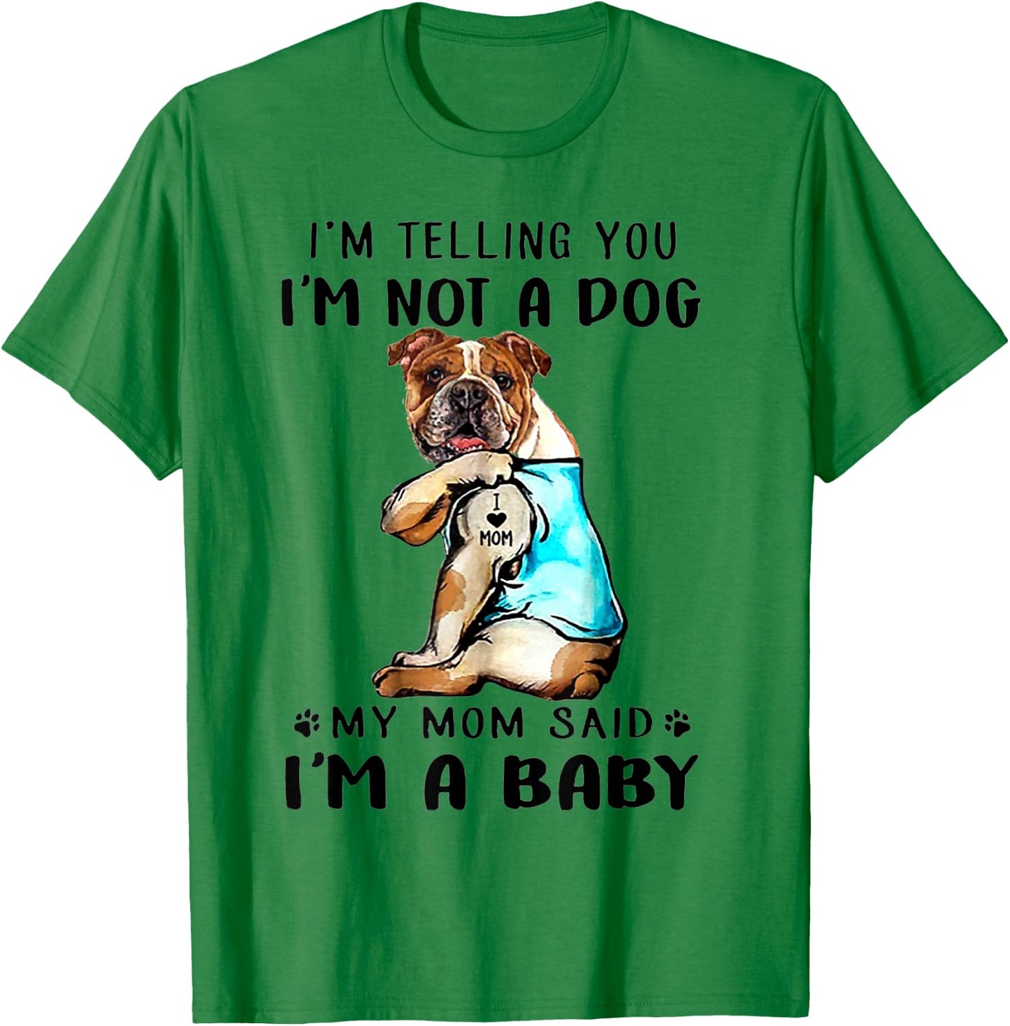 I'm Telling You I'm Not A Dog My Mom Said English Bulldog T-Shirt - T-Shirt | Irish Green