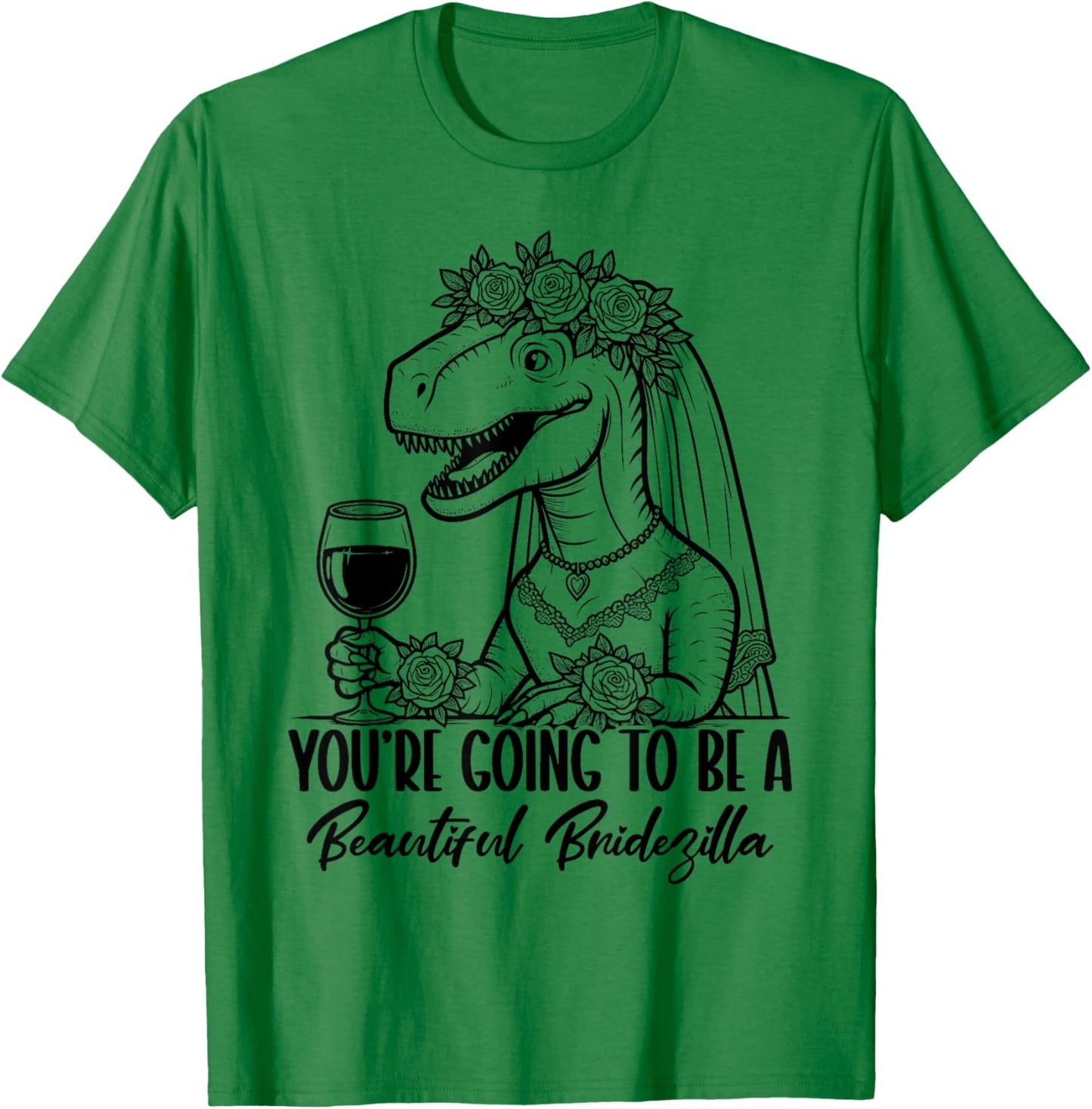 You're Going To Be A Beautiful Bridezilla T-Shirt - T-Shirt | Irish Green
