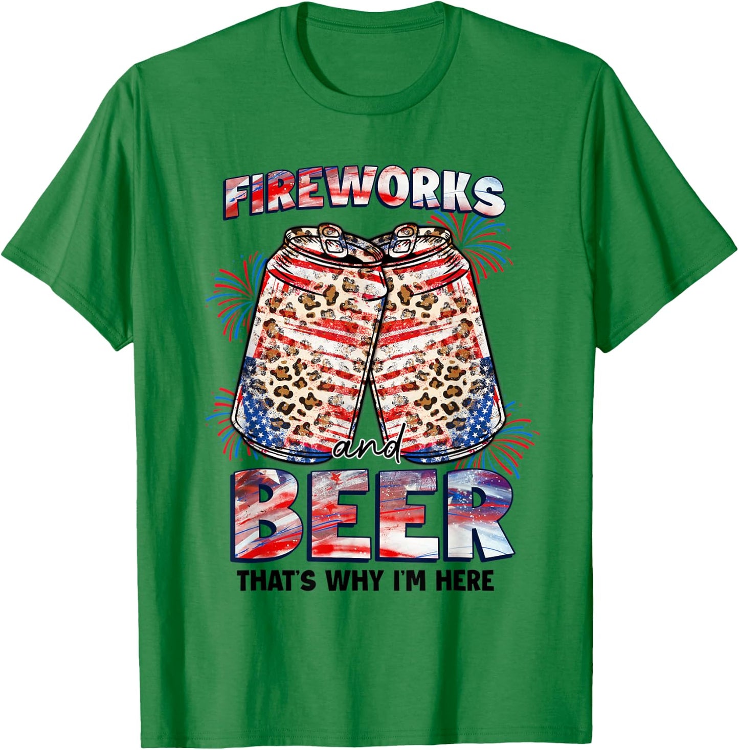 That's Why I'm Here Fireworks & Beer American Flag July 4th Women Men T-Shirt - T-Shirt | Irish Green