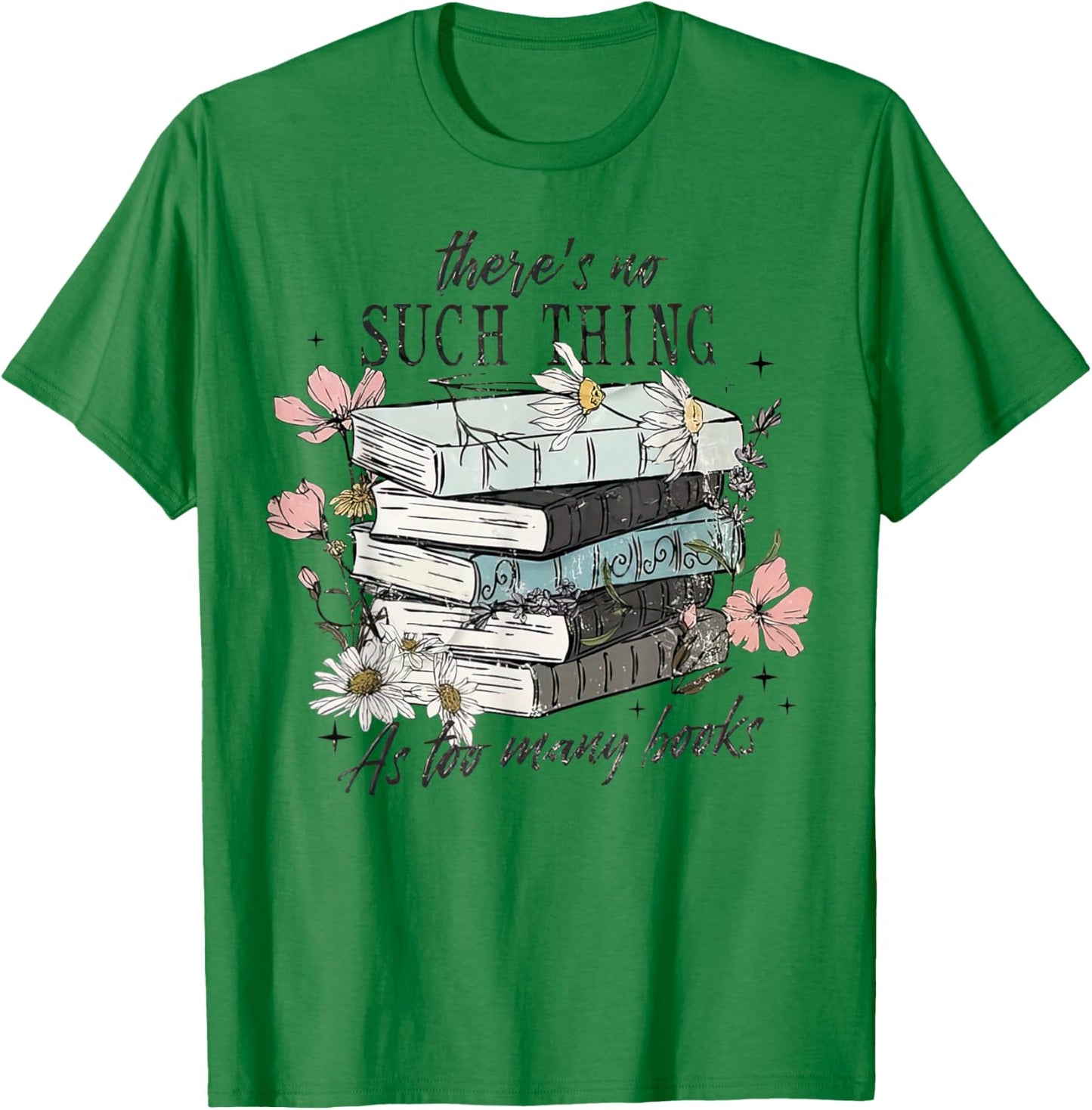 There's No Such Thing As Too Many Book T-Shirt - T-Shirt | Irish Green