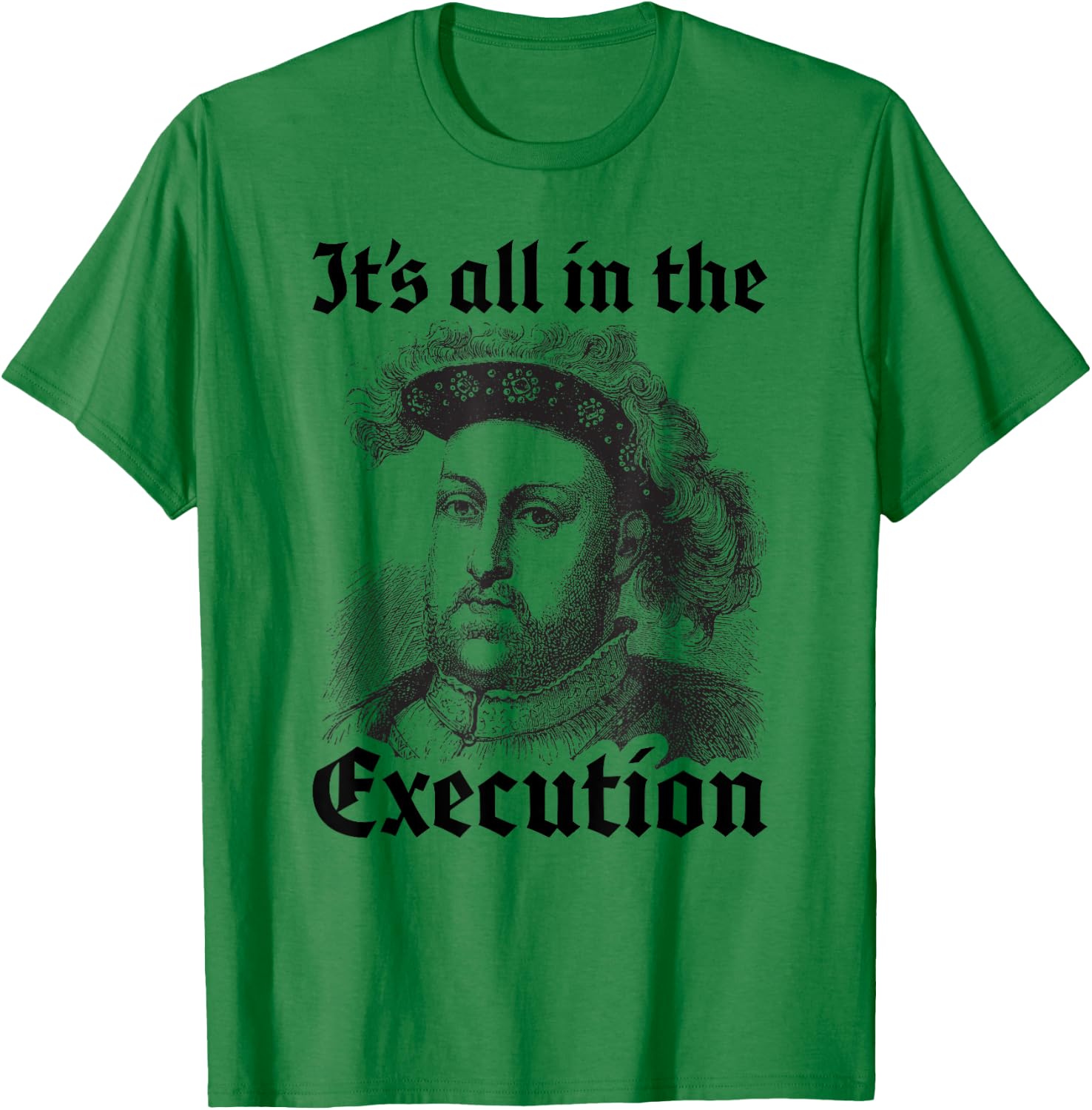 Henry VIII 8th - Funny English History Quote T-Shirt - T-Shirt | Irish Green