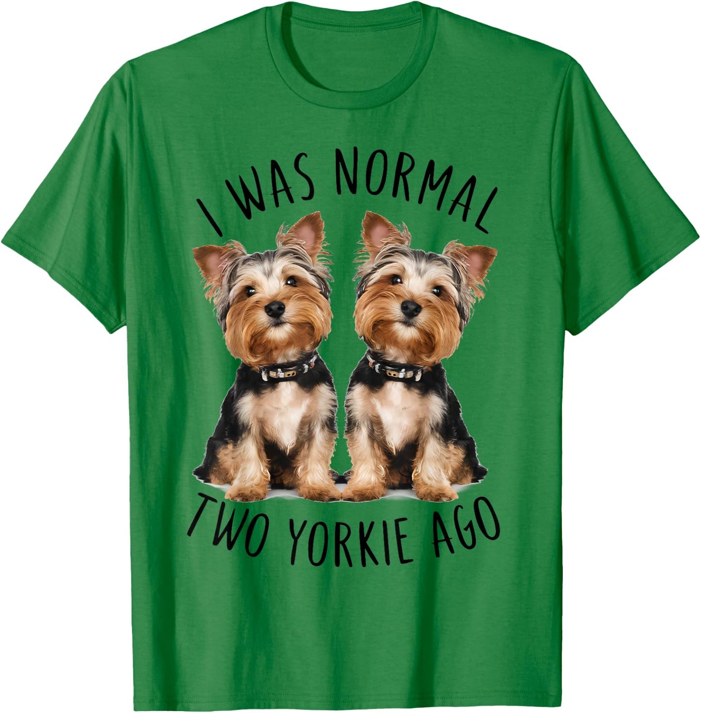I Was Normal Two Yorkie Ago, Funny Dog lovers T-Shirt - T-Shirt | Irish Green