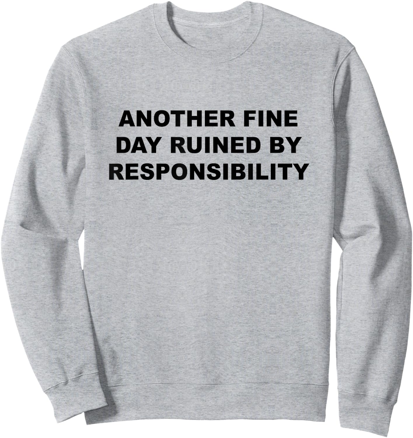 Another Fine Day Ruined By Responsibility Funny Gift Sweatshirt - Sweatshirt | Ash