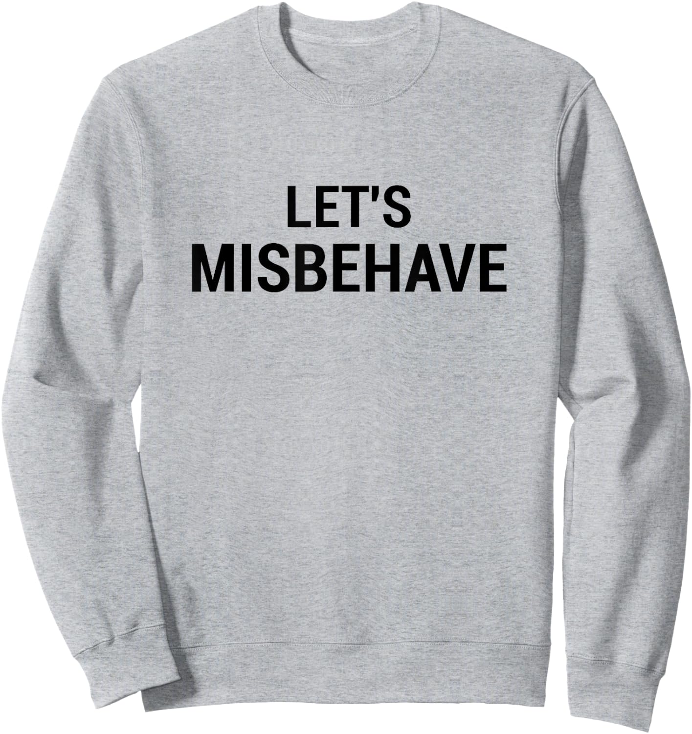 Let's Misbehave funny acting crazy getting drunk Sweatshirt - Sweatshirt | Ash