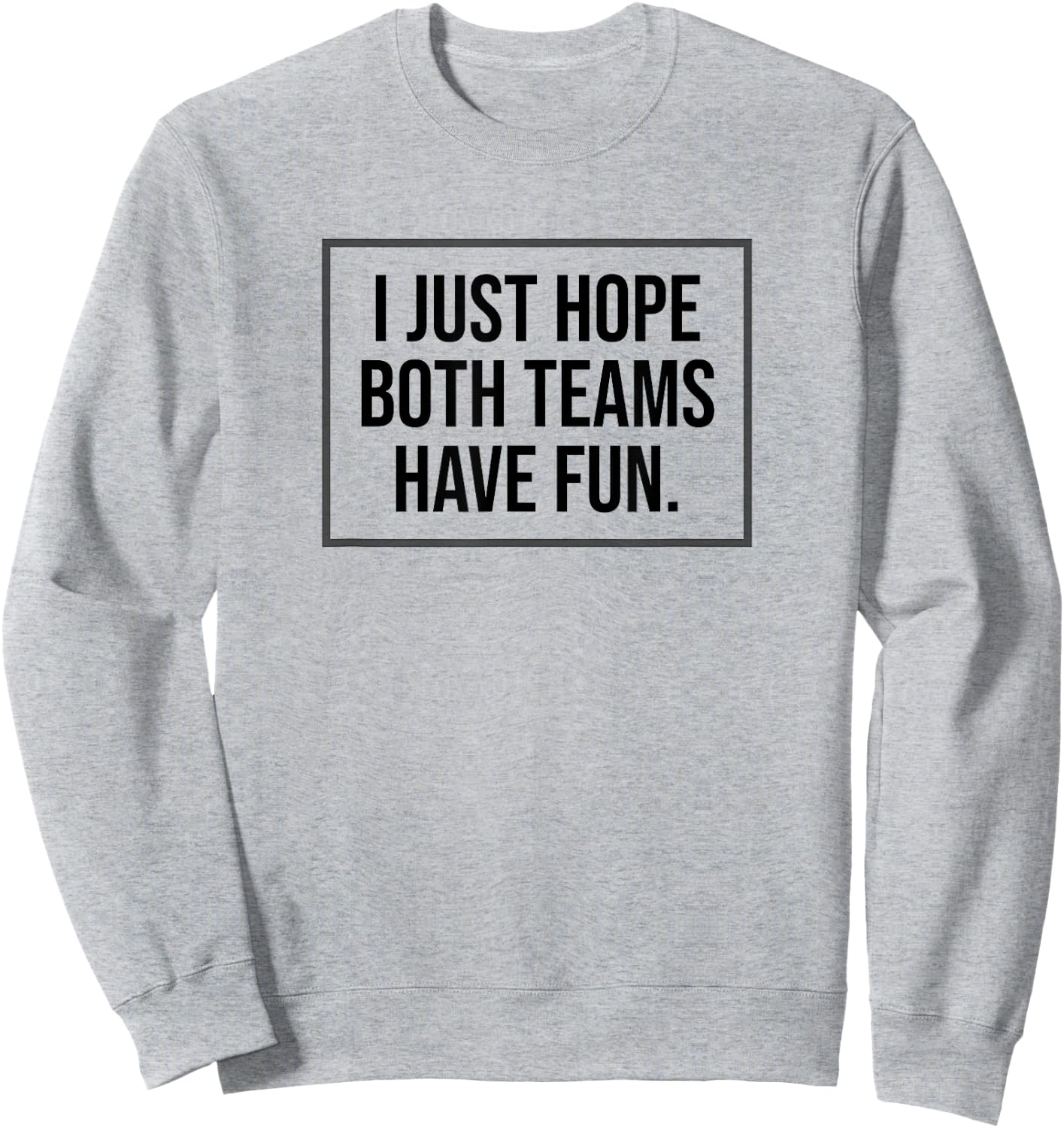 I just Hope Both Teams Have Fun Game Day Sports Fans Shirt Sweatshirt - Sweatshirt | Ash