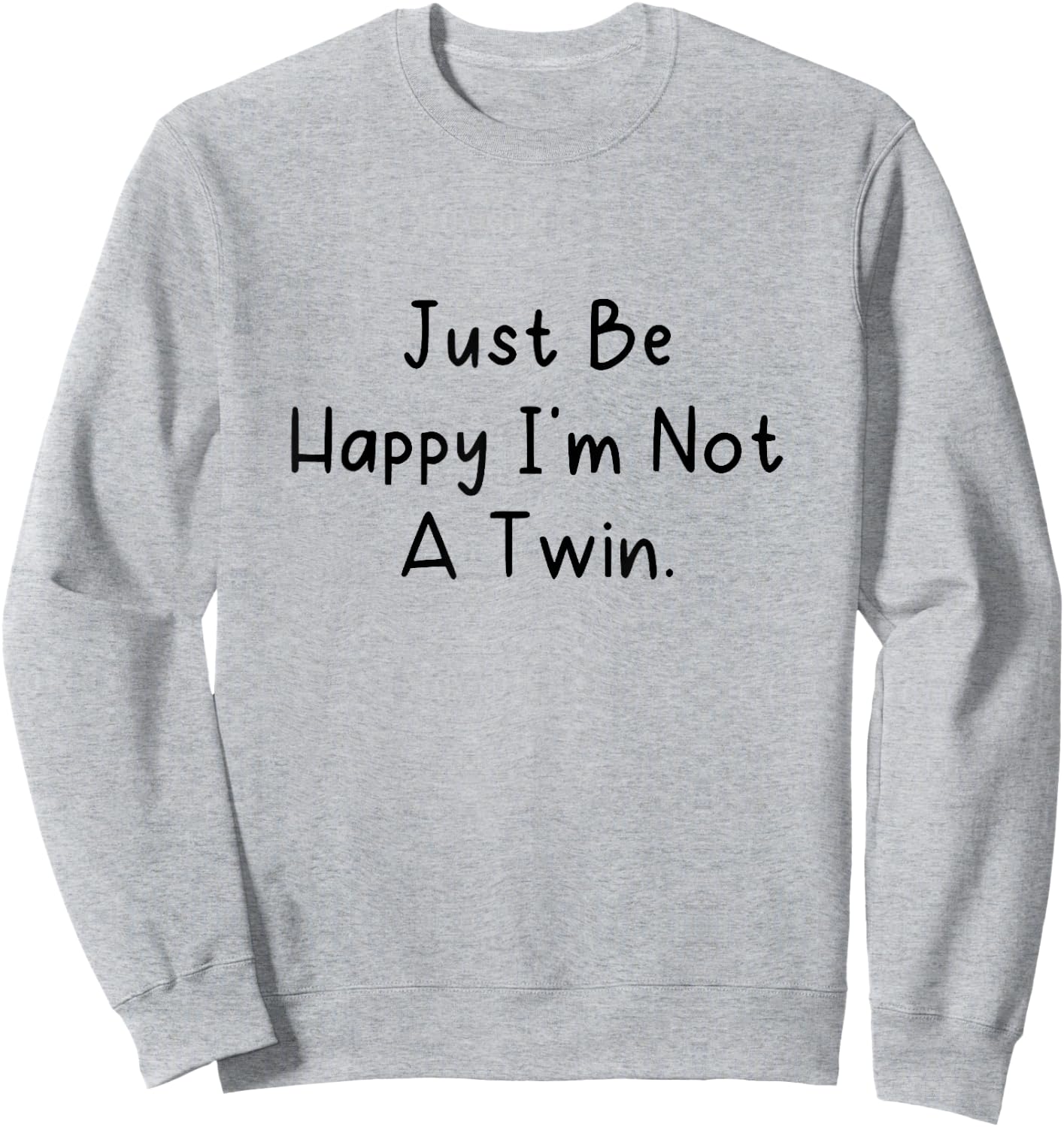 Just Be Happy I'm Not a Twin. Sweatshirt - Sweatshirt | Ash