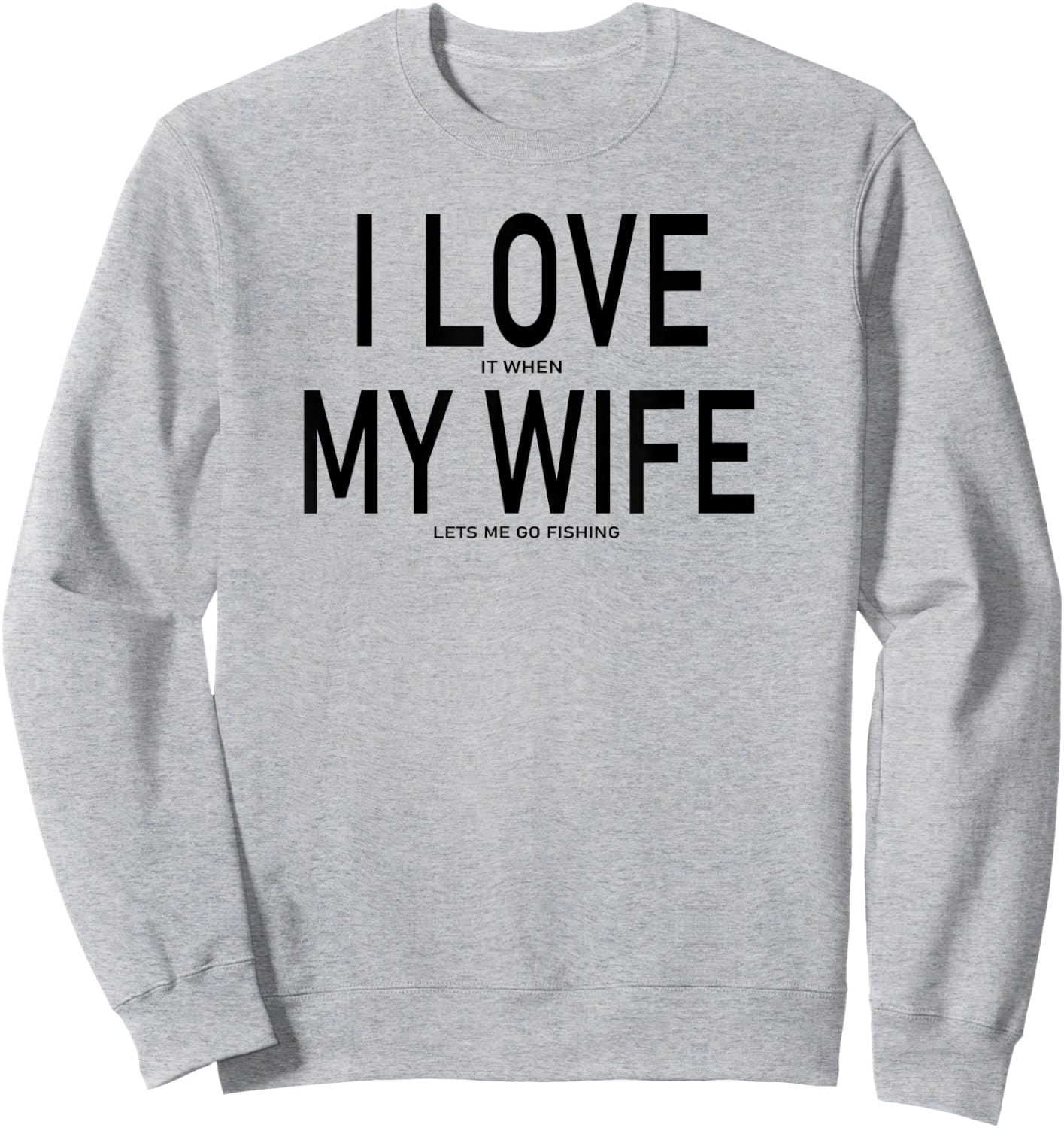 I Love It When My Wife Lets Me Go Fishing Funny Fishing Sweatshirt - Sweatshirt | Ash