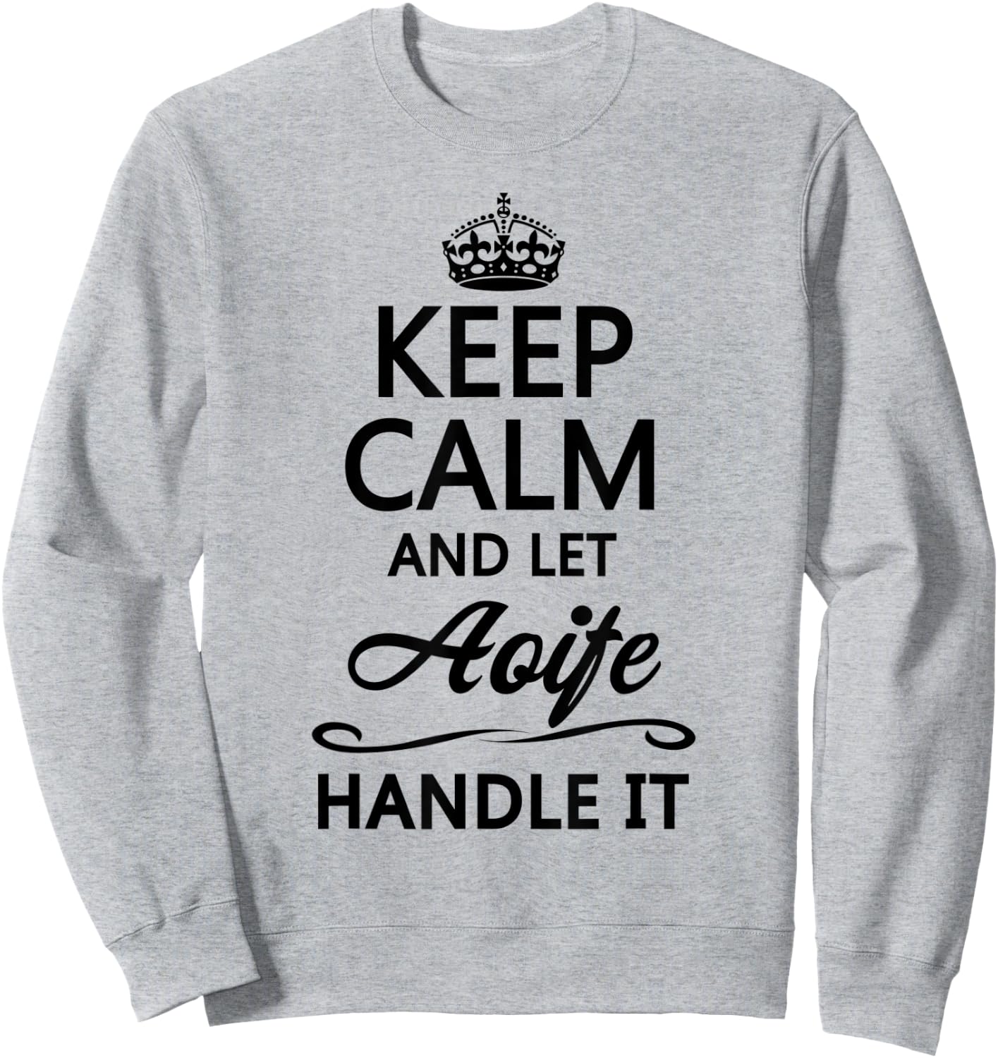 KEEP CALM and let AOIFE Handle It | Funny Name Gift Sweatshirt - Sweatshirt | Ash