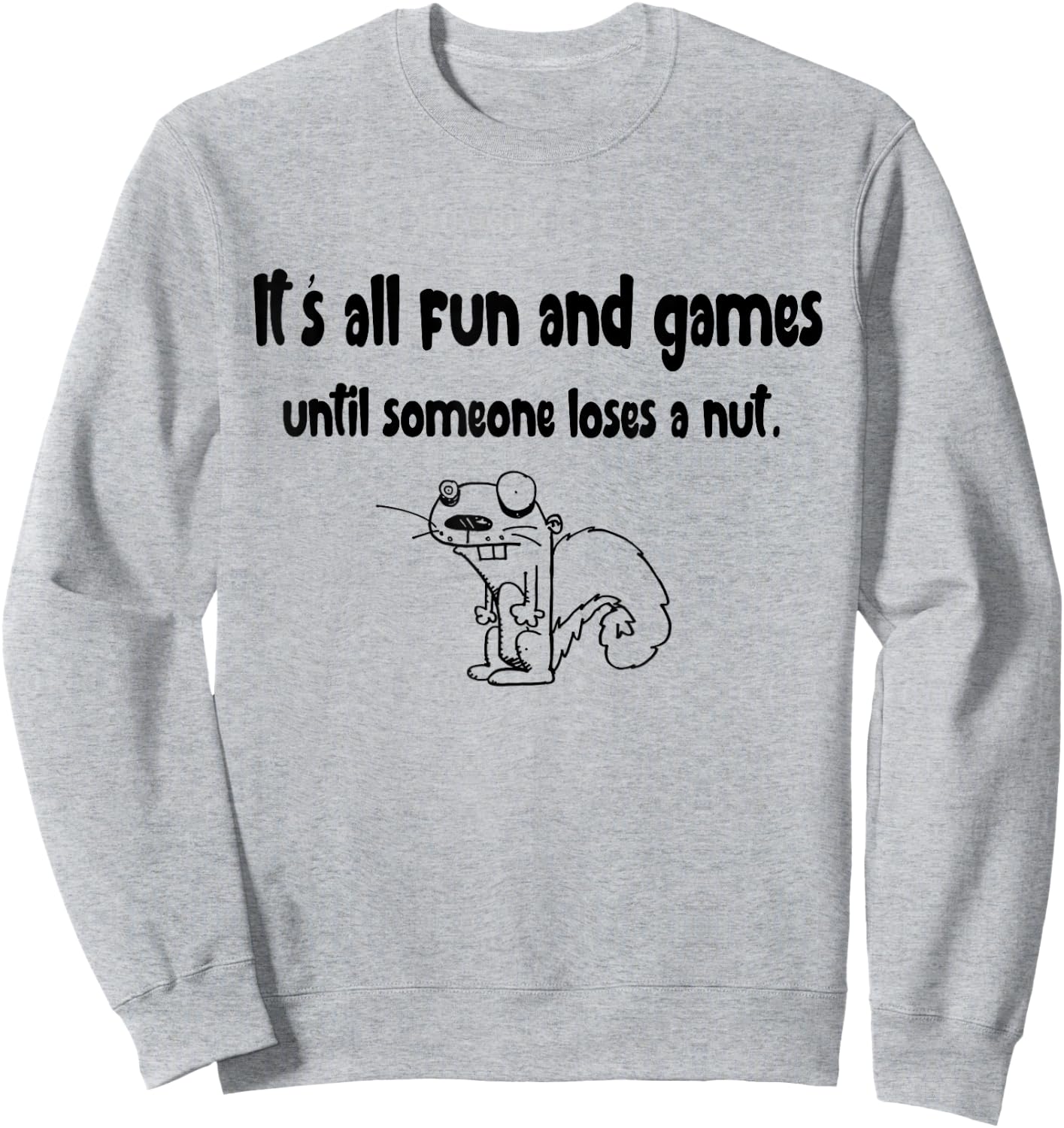 It's all fun and games until someone loses a nut Squirrel Sweatshirt - Sweatshirt | Ash