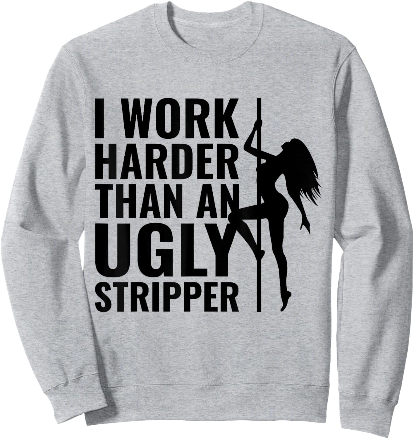 I Work Harder than an Ugly Stripper Sweatshirt - Sweatshirt | Ash